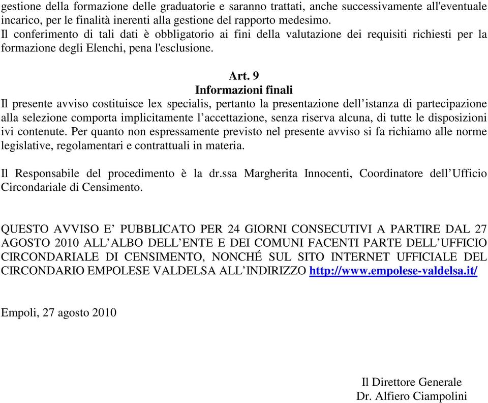 9 Informazioni finali Il presente avviso costituisce lex specialis, pertanto la presentazione dell istanza di partecipazione alla selezione comporta implicitamente l accettazione, senza riserva