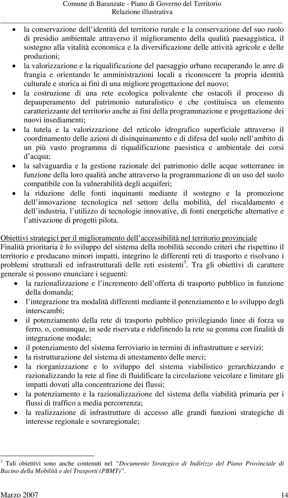 locali a riconoscere la propria identità culturale e storica ai fini di una migliore progettazione del nuovo; la costruzione di una rete ecologica polivalente che ostacoli il processo di