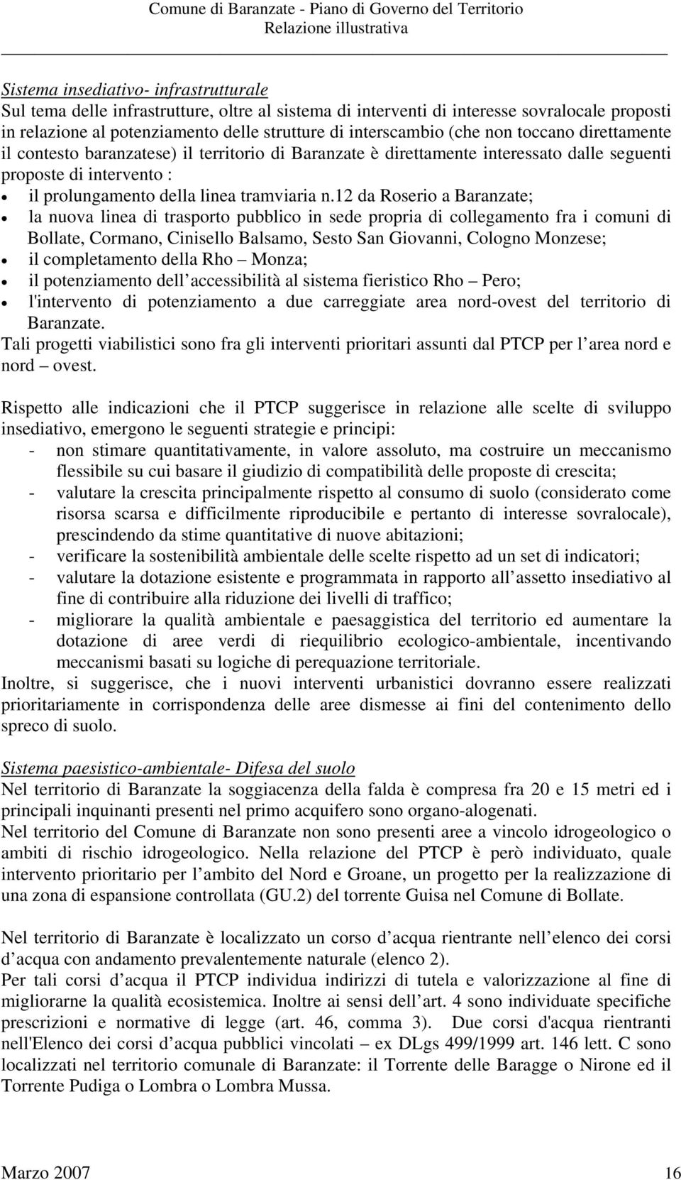 12 da Roserio a Baranzate; la nuova linea di trasporto pubblico in sede propria di collegamento fra i comuni di Bollate, Cormano, Cinisello Balsamo, Sesto San Giovanni, Cologno Monzese; il