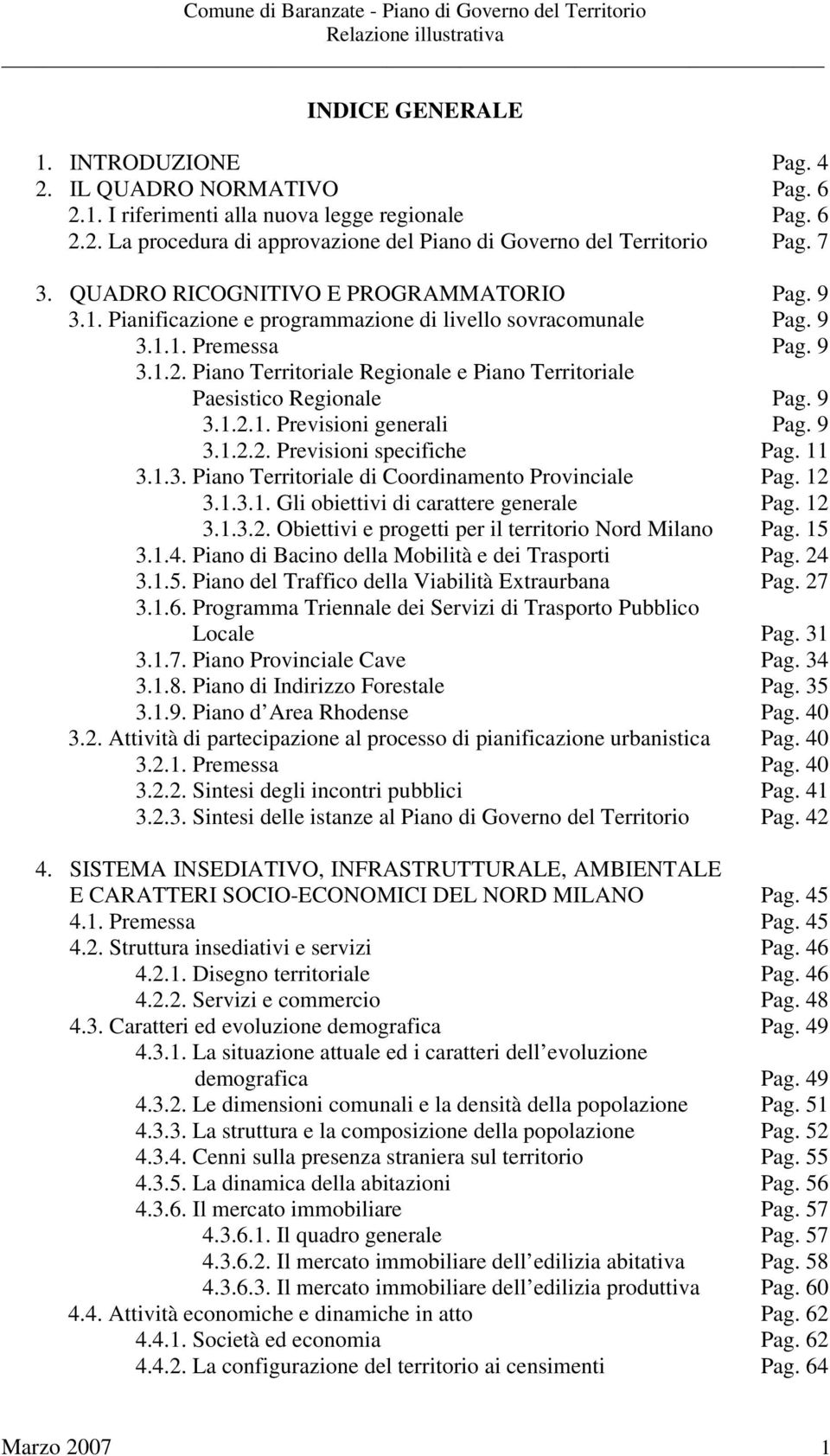 1.2.1. Previsioni generali 3.1.2.2. Previsioni specifiche 3.1.3. Piano Territoriale di Coordinamento Provinciale 3.1.3.1. Gli obiettivi di carattere generale 3.1.3.2. Obiettivi e progetti per il territorio Nord Milano 3.