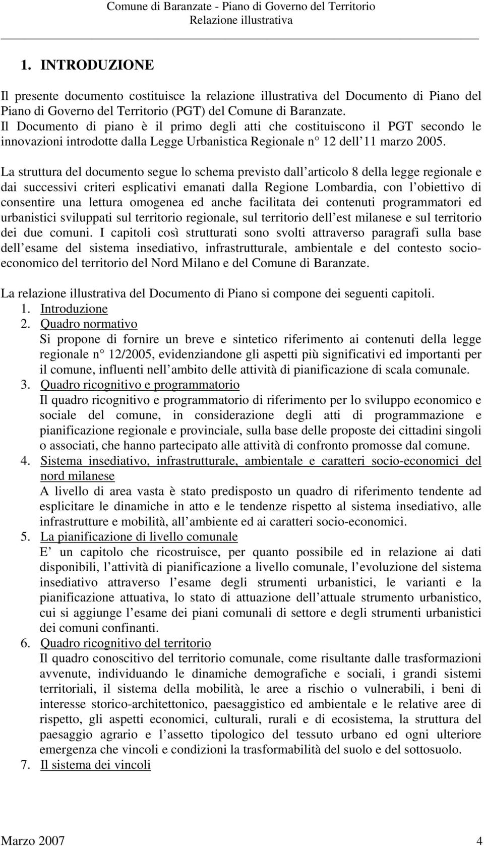 La struttura del documento segue lo schema previsto dall articolo 8 della legge regionale e dai successivi criteri esplicativi emanati dalla Regione Lombardia, con l obiettivo di consentire una