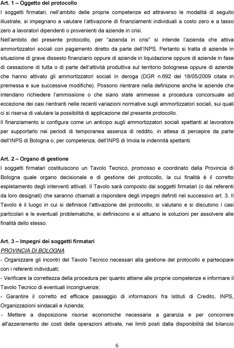 Nell ambito del presente protocollo, per azienda in crisi si intende l azienda che attiva ammortizzatori sociali con pagamento diretto da parte dell INPS.