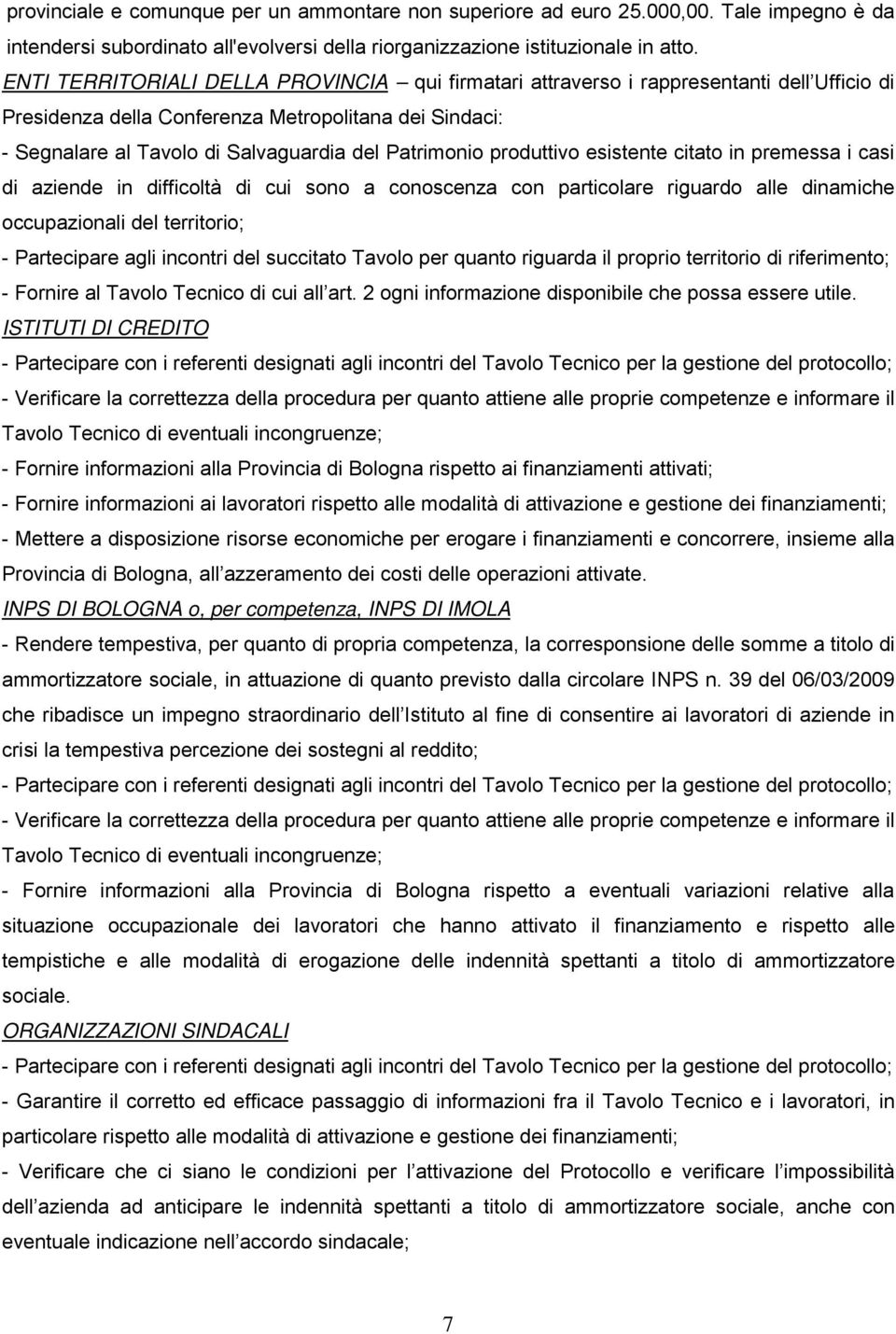 produttivo esistente citato in premessa i casi di aziende in difficoltà di cui sono a conoscenza con particolare riguardo alle dinamiche occupazionali del territorio; - Partecipare agli incontri del