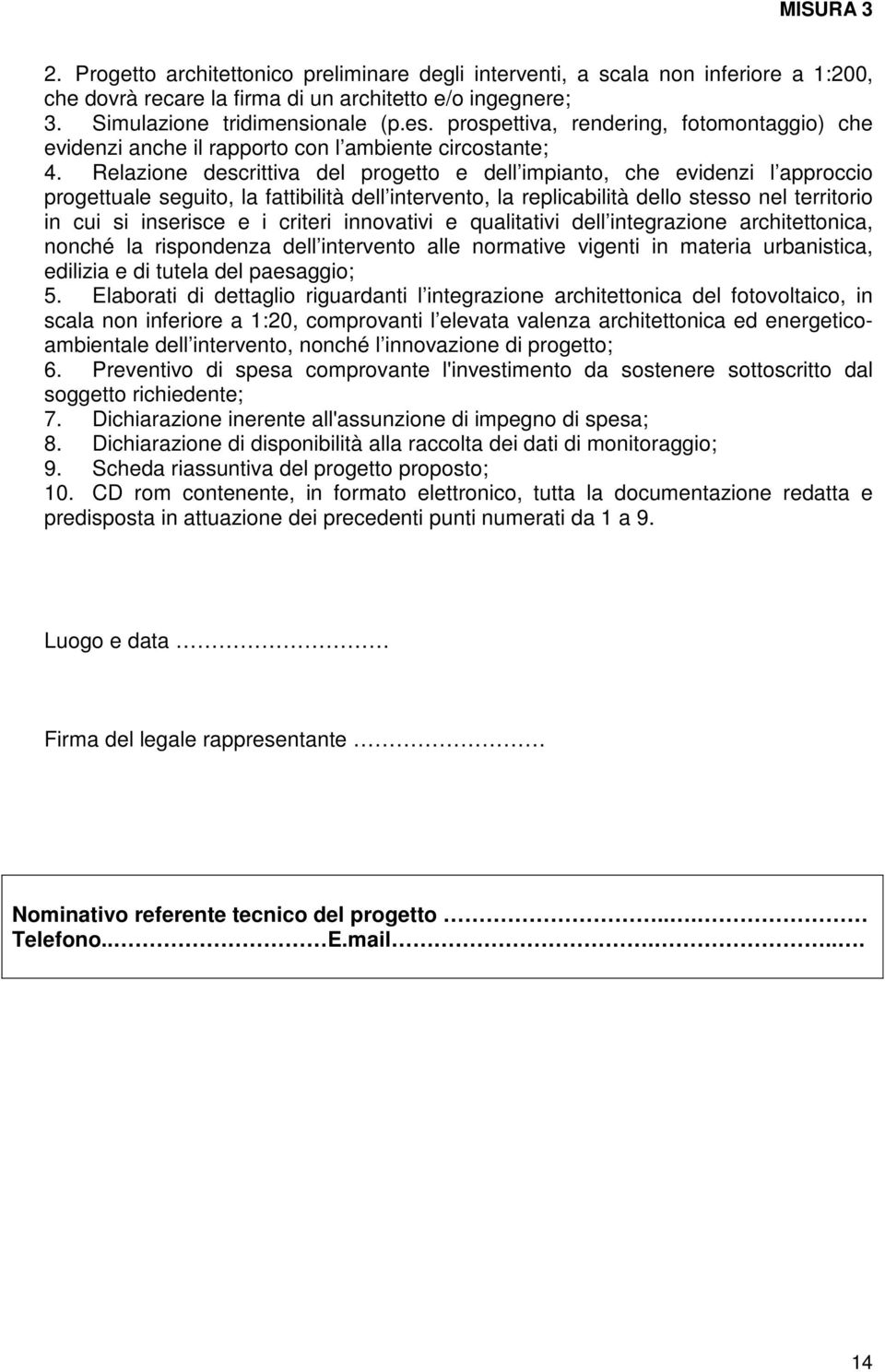 Relazione descrittiva del progetto e dell impianto, che evidenzi l approccio progettuale seguito, la fattibilità dell intervento, la replicabilità dello stesso nel territorio in cui si inserisce e i