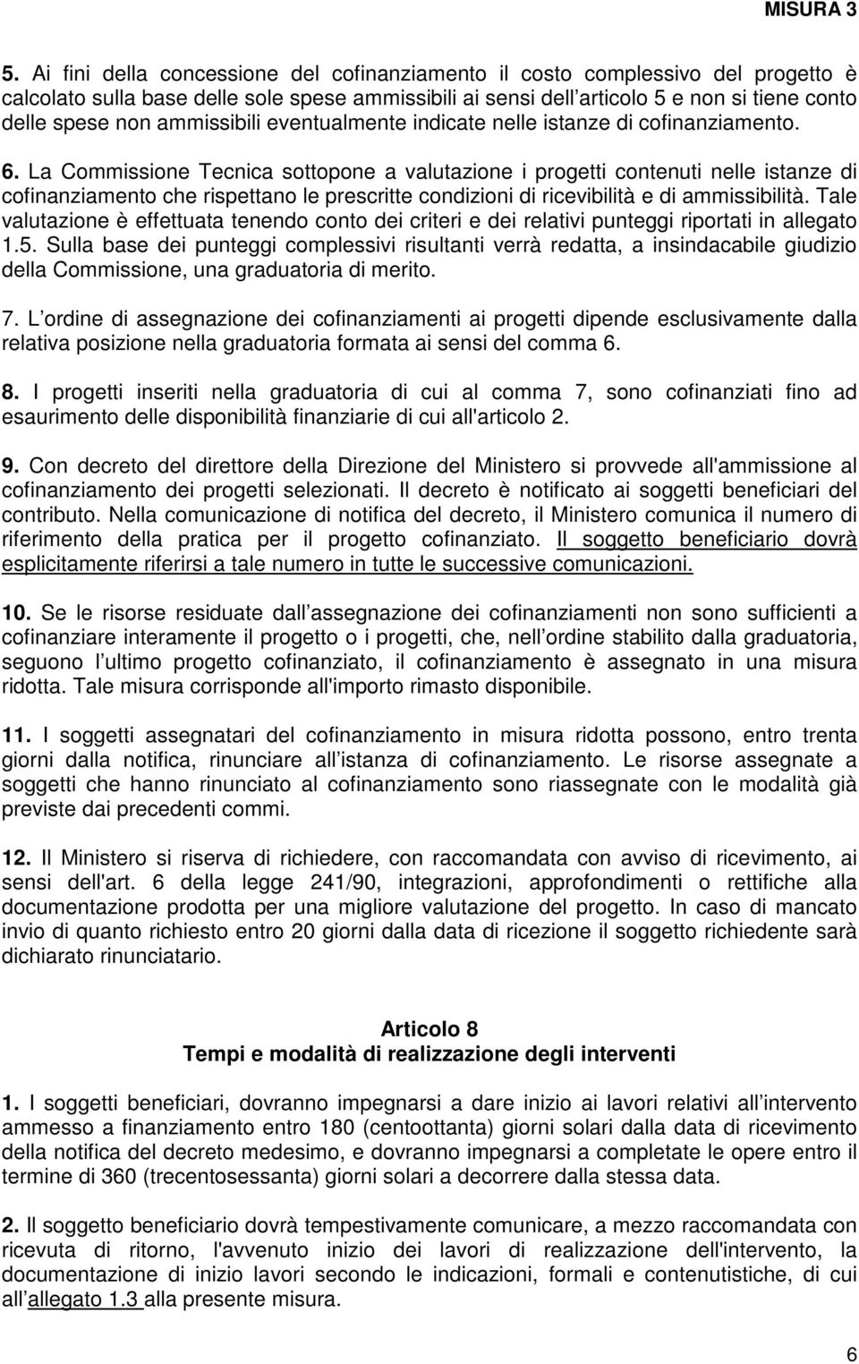 La Commissione Tecnica sottopone a valutazione i progetti contenuti nelle istanze di cofinanziamento che rispettano le prescritte condizioni di ricevibilità e di ammissibilità.