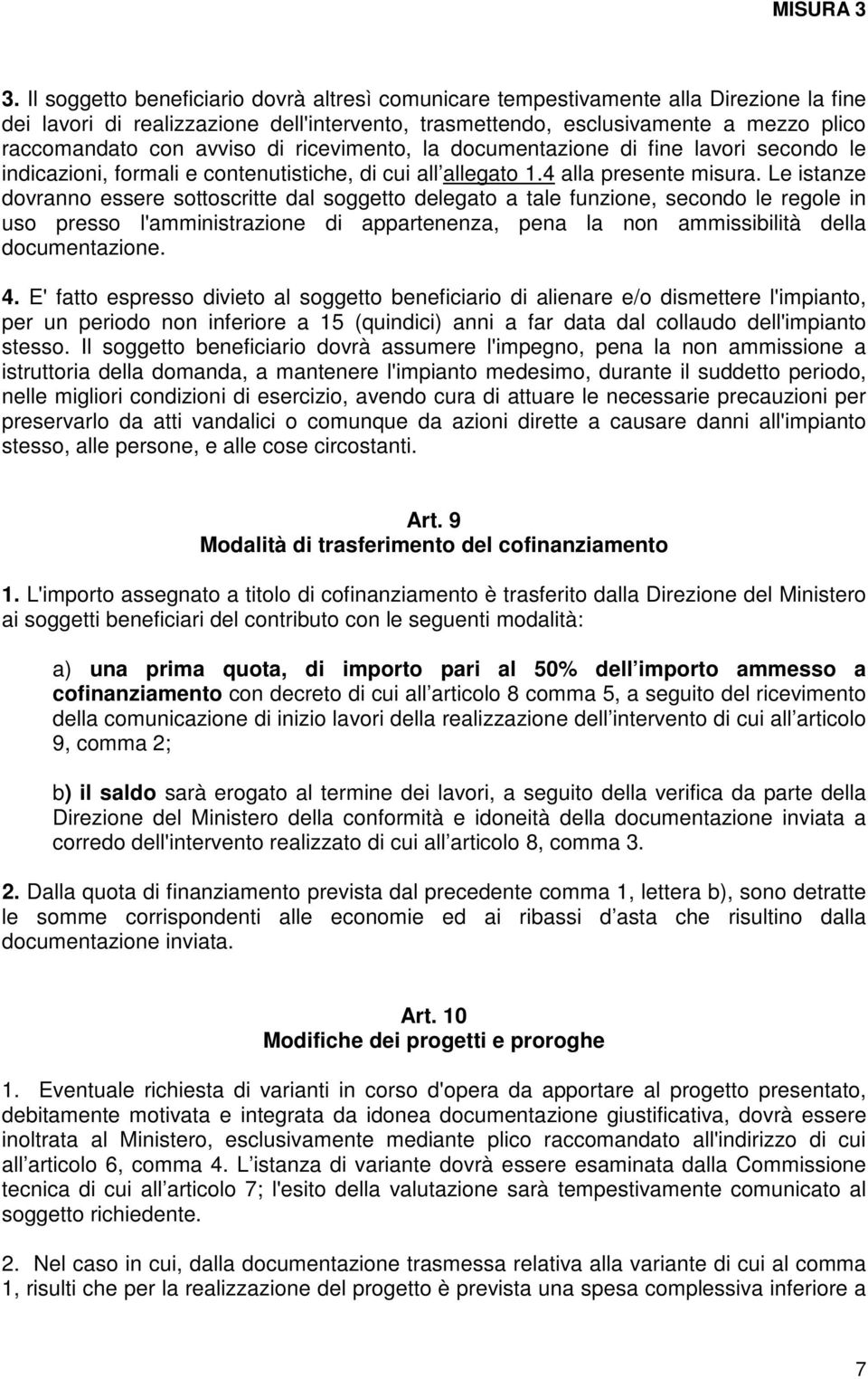 Le istanze dovranno essere sottoscritte dal soggetto delegato a tale funzione, secondo le regole in uso presso l'amministrazione di appartenenza, pena la non ammissibilità della documentazione. 4.