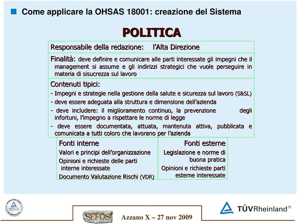 (S&SL) - deve essere adeguata alla struttura e dimensione dell azienda - deve includere: il miglioramento continuo, la prevenzione degli infortuni, l impegno a rispettare le norme di legge - deve