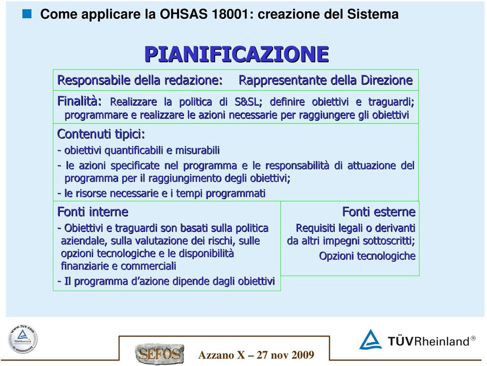 responsabilità di attuazione azione del programma per il raggiungimento degli obiettivi; - le risorse necessarie e i tempi programmati Fonti interne - Obiettivi e traguardi son basati sulla politica