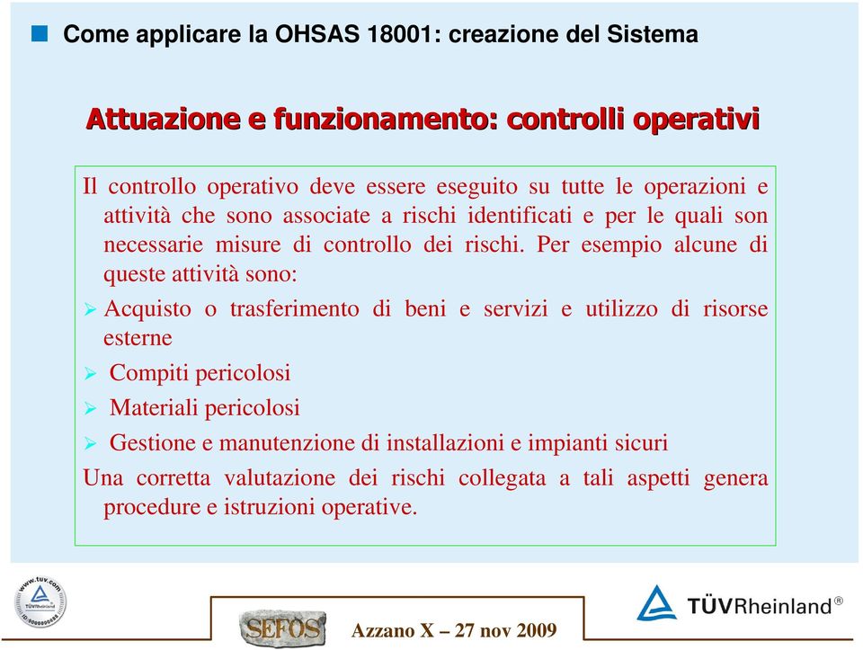 Per esempio alcune di queste attività sono: Acquisto o trasferimento di beni e servizi e utilizzo di risorse esterne Compiti pericolosi Materiali