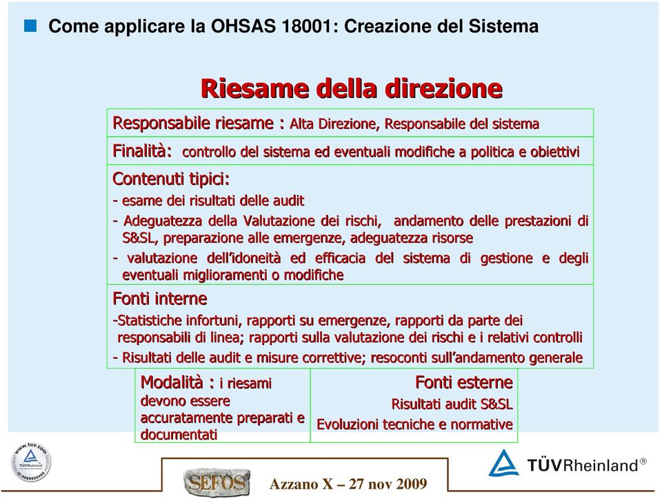 adeguatezza risorse - valutazione dell idoneità ed efficacia del sistema di gestione e degli eventuali miglioramenti o modifiche Fonti interne -Statistiche infortuni, rapporti su emergenze, rapporti