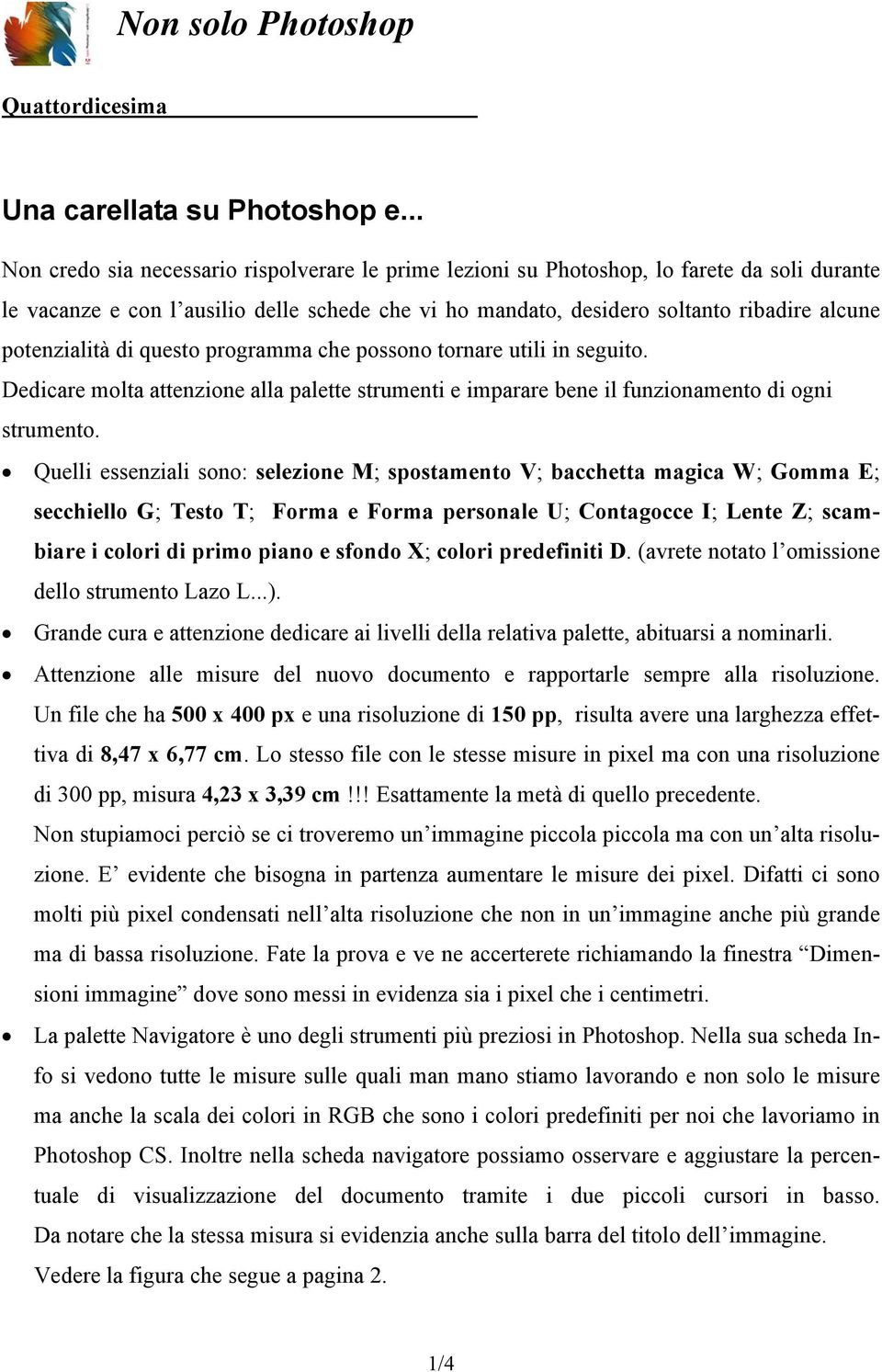 potenzialità di questo programma che possono tornare utili in seguito. Dedicare molta attenzione alla palette strumenti e imparare bene il funzionamento di ogni strumento.