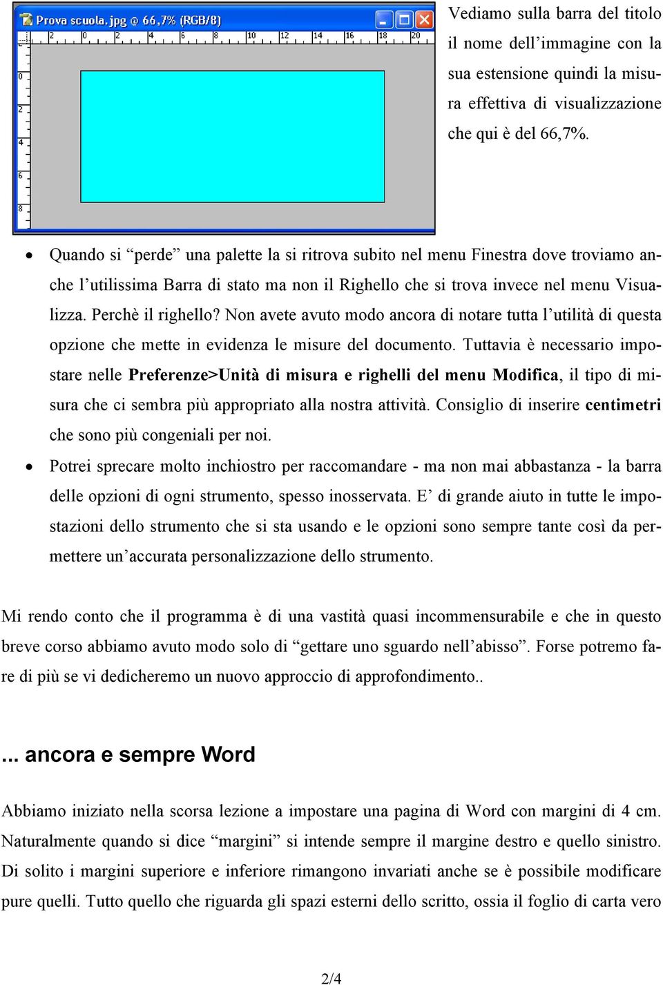 Non avete avuto modo ancora di notare tutta l utilità di questa opzione che mette in evidenza le misure del documento.