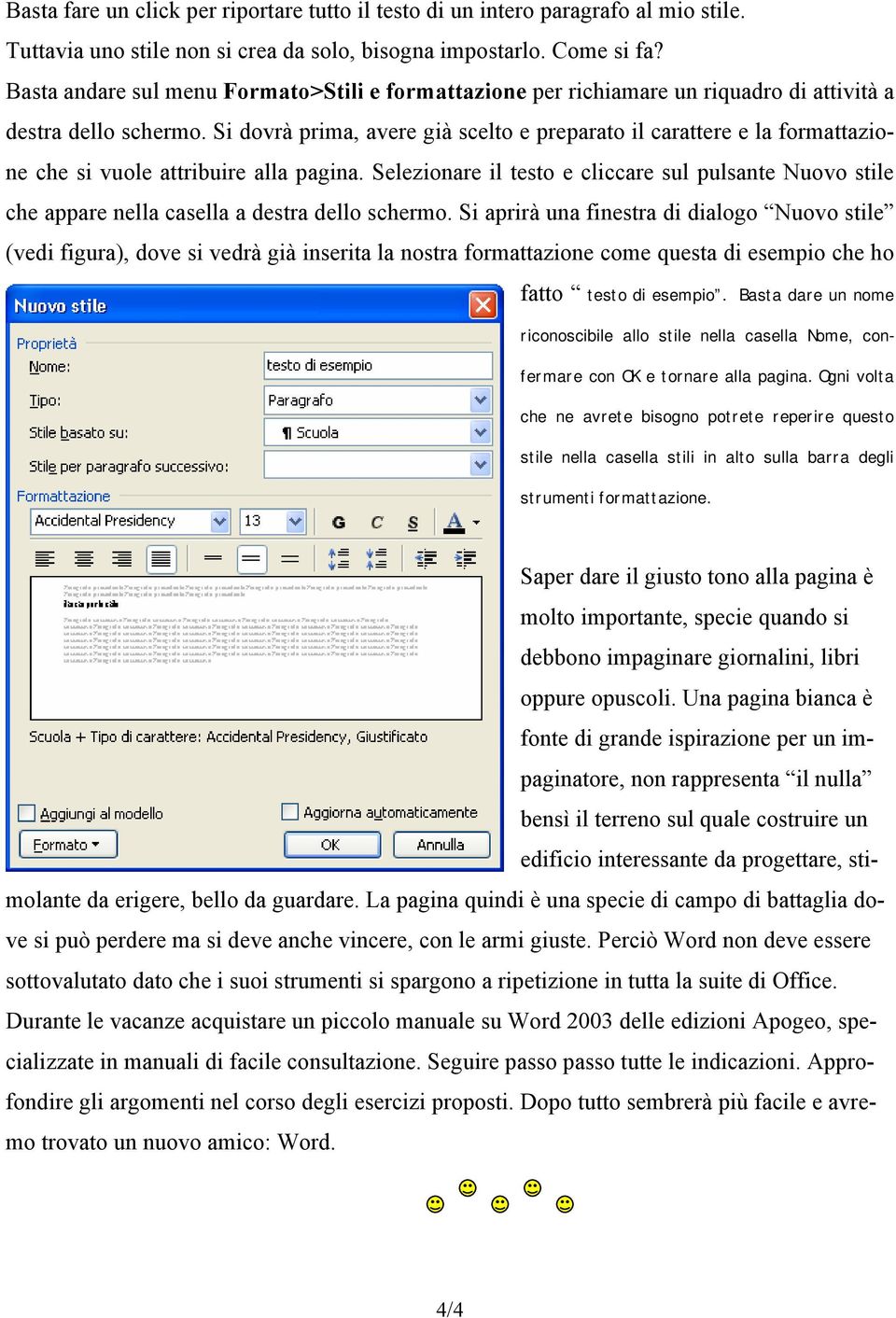 Si dovrà prima, avere già scelto e preparato il carattere e la formattazione che si vuole attribuire alla pagina.