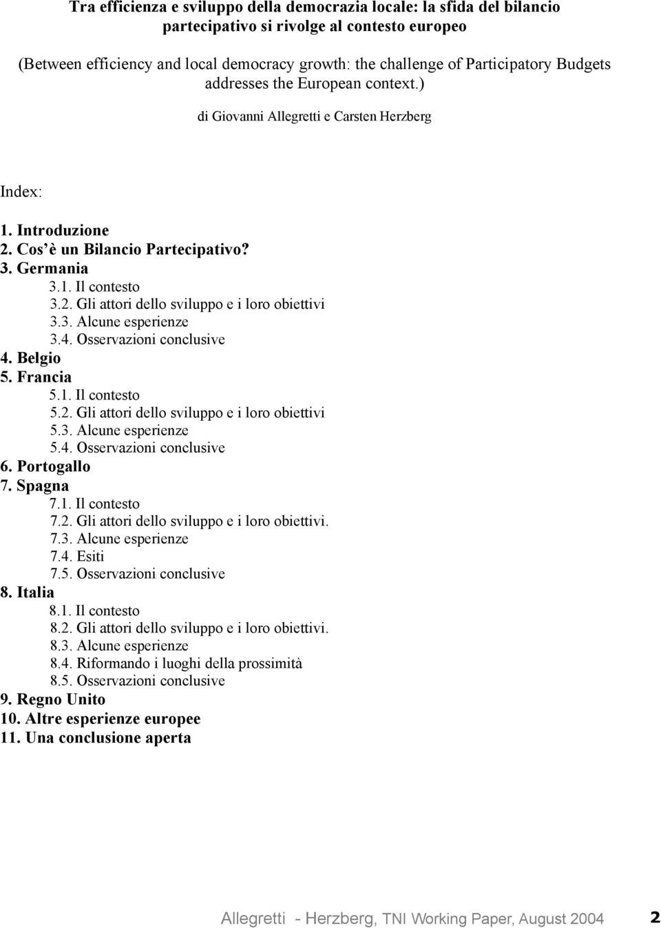 3. Alcune esperienze 3.4. Osservazioni conclusive 4. Belgio 5. Francia 5.1. Il contesto 5.2. Gli attori dello sviluppo e i loro obiettivi 5.3. Alcune esperienze 5.4. Osservazioni conclusive 6.