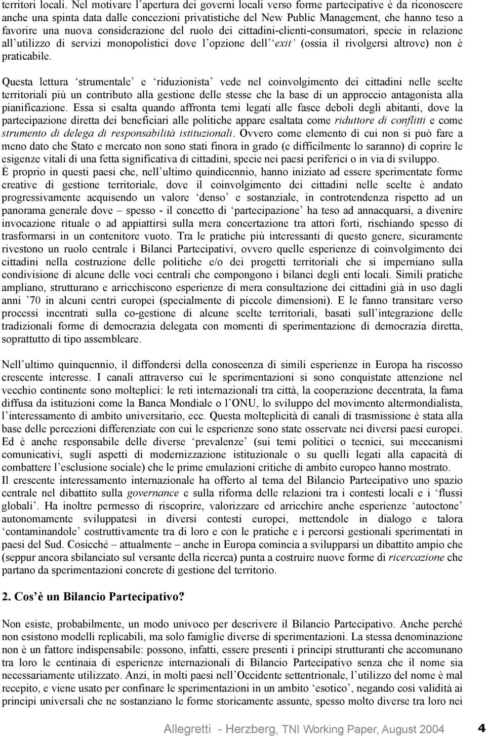 nuova considerazione del ruolo dei cittadini-clienti-consumatori, specie in relazione all utilizzo di servizi monopolistici dove l opzione dell exit (ossia il rivolgersi altrove) non è praticabile.