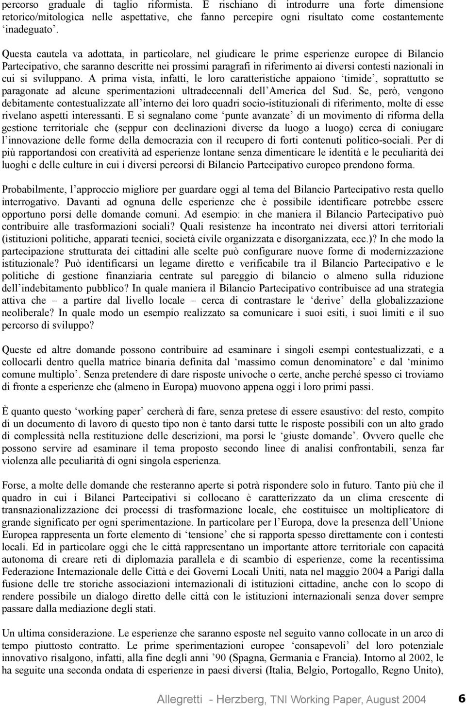 nazionali in cui si sviluppano. A prima vista, infatti, le loro caratteristiche appaiono timide, soprattutto se paragonate ad alcune sperimentazioni ultradecennali dell America del Sud.