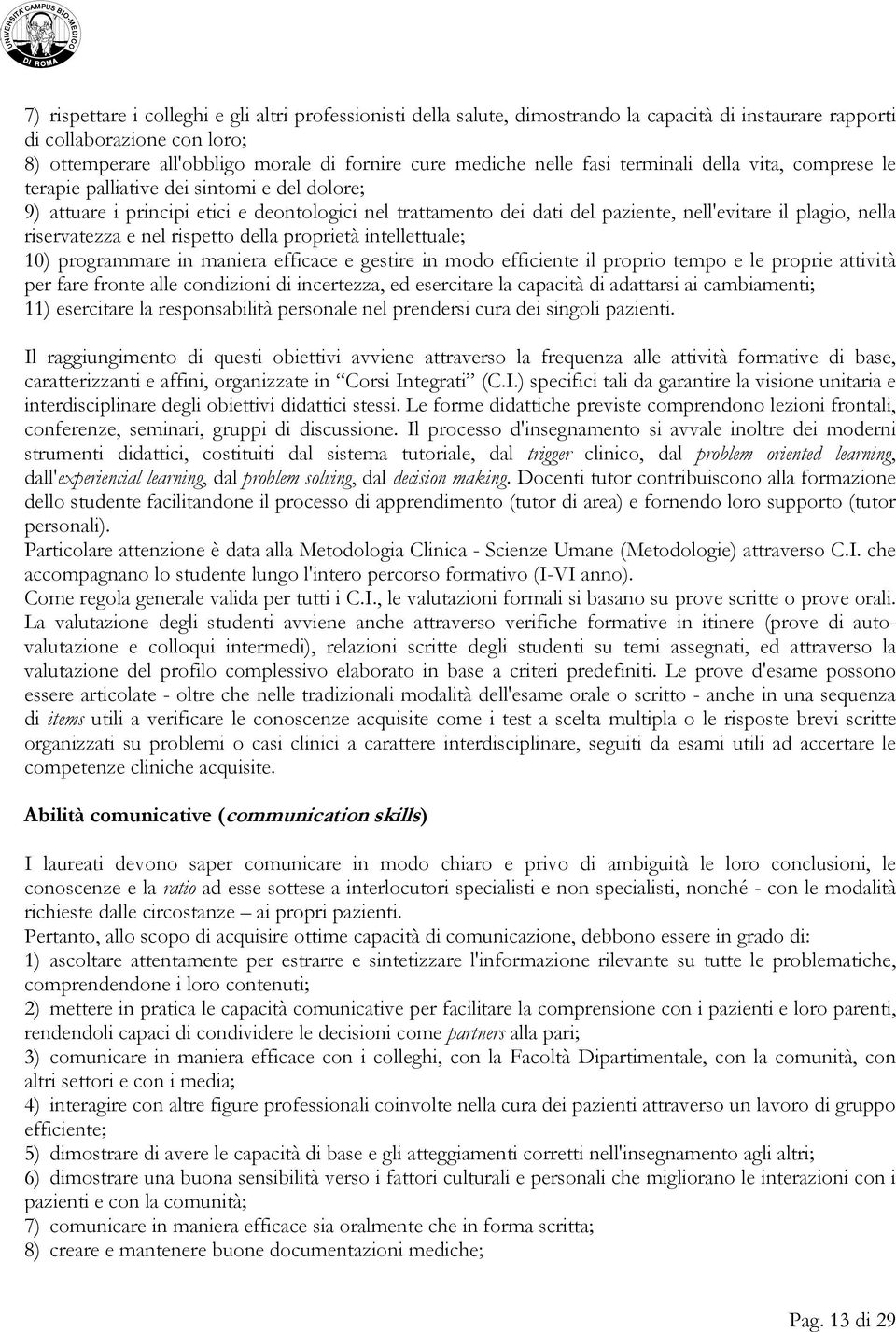 nella riservatezza e nel rispetto della proprietà intellettuale; 10) programmare in maniera efficace e gestire in modo efficiente il proprio tempo e le proprie attività per fare fronte alle