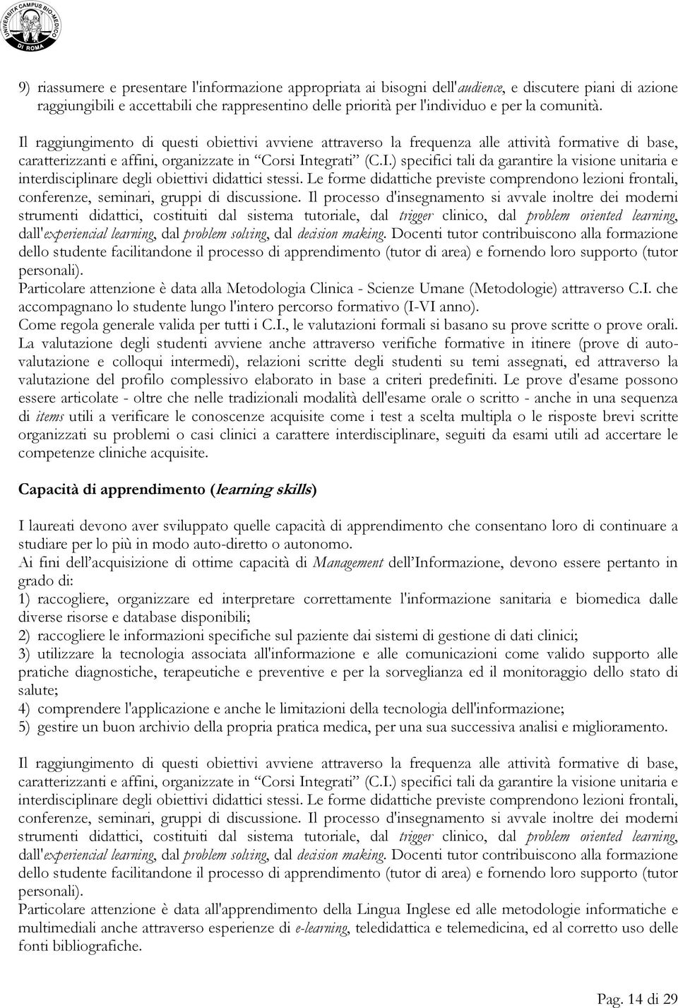 Le forme didattiche previste comprendono lezioni frontali, conferenze, seminari, gruppi di discussione.