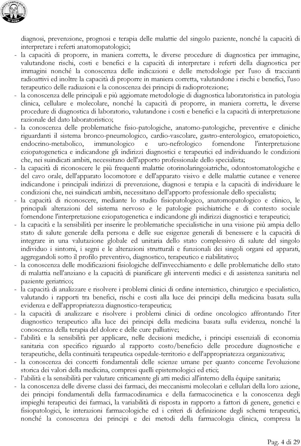 delle metodologie per l'uso di traccianti radioattivi ed inoltre la capacità di proporre in maniera corretta, valutandone i rischi e benefici, l'uso terapeutico delle radiazioni e la conoscenza dei