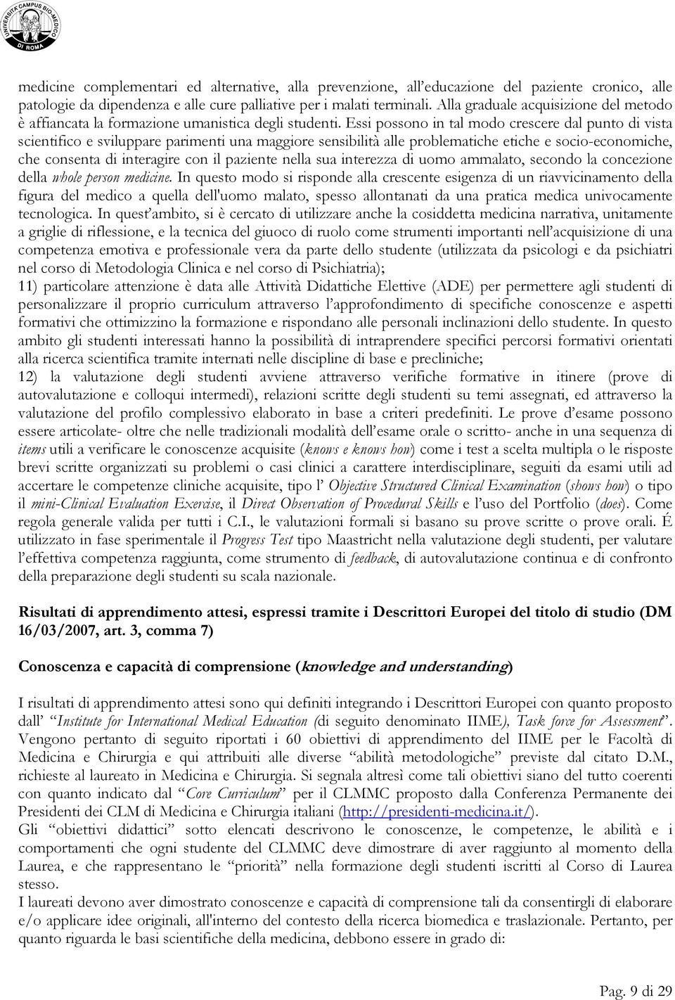 Essi possono in tal modo crescere dal punto di vista scientifico e sviluppare parimenti una maggiore sensibilità alle problematiche etiche e socio-economiche, che consenta di interagire con il