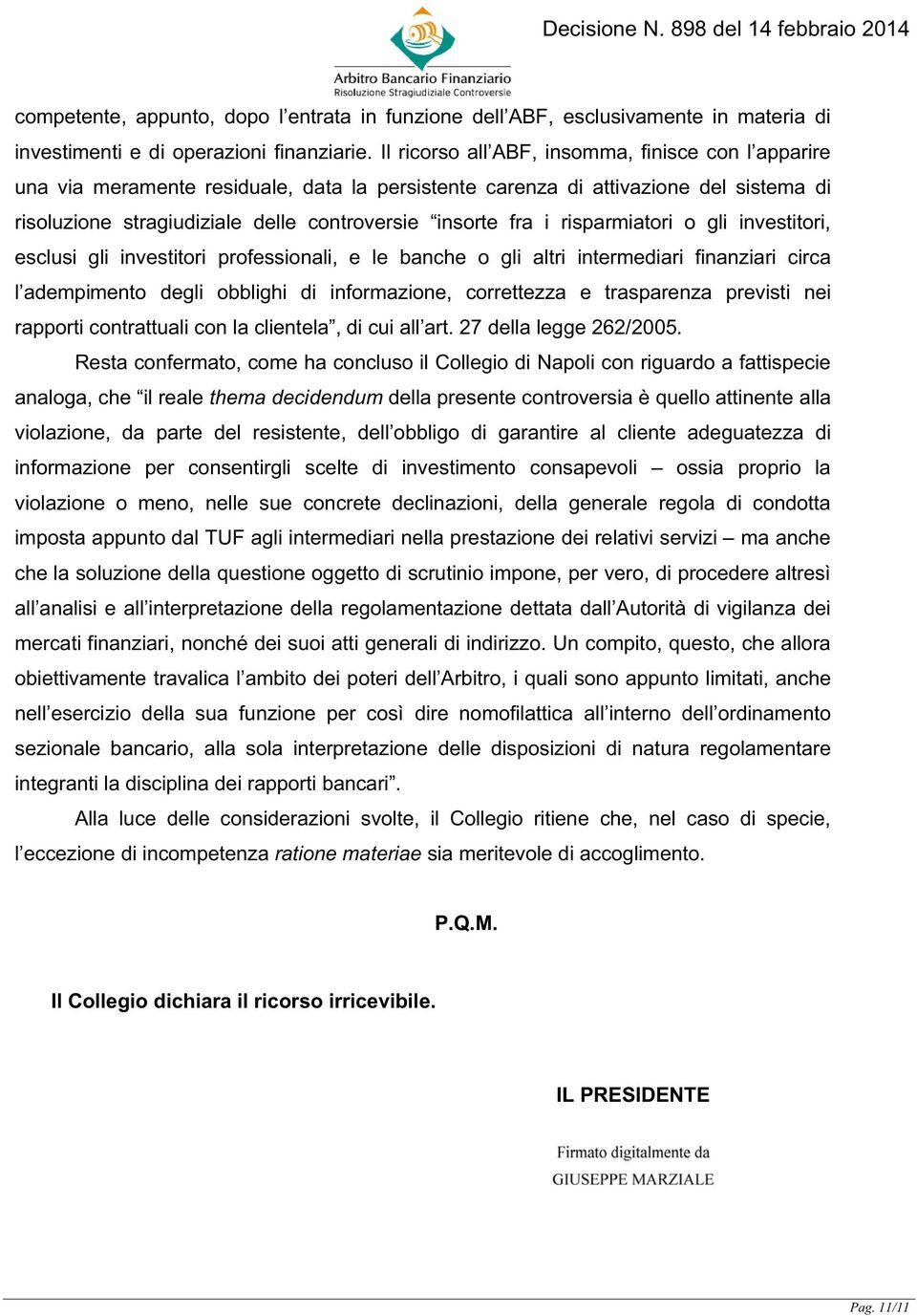 risparmiatori o gli investitori, esclusi gli investitori professionali, e le banche o gli altri intermediari finanziari circa l adempimento degli obblighi di informazione, correttezza e trasparenza