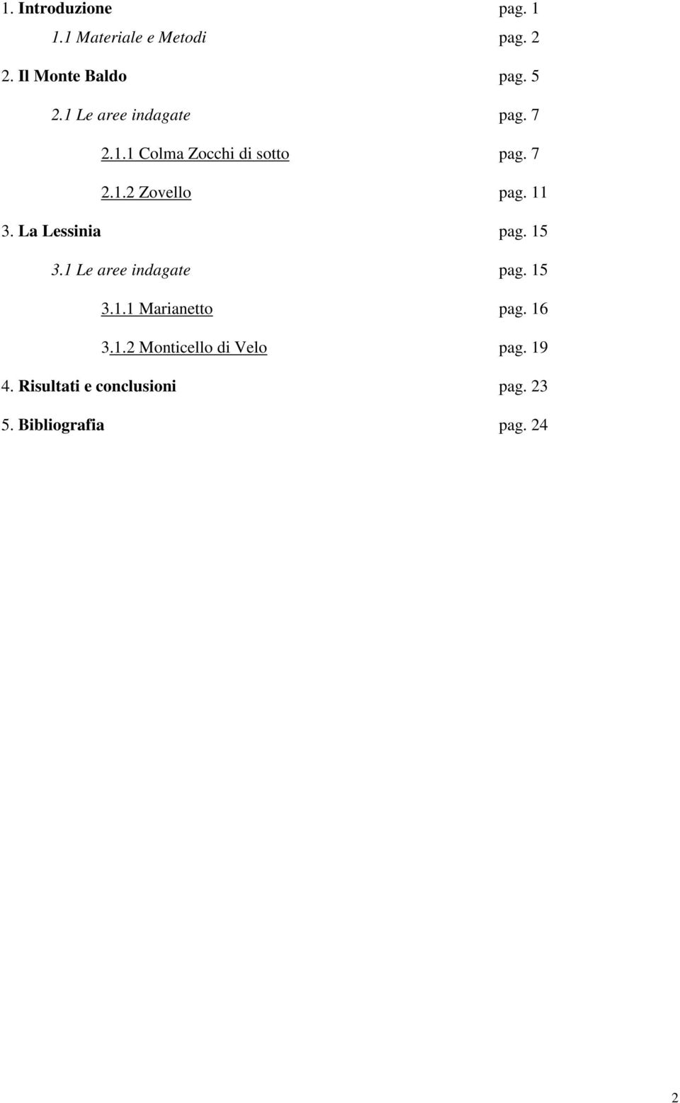 11 3. La Lessinia pag. 15 3.1 Le aree indagate pag. 15 3.1.1 Marianetto pag. 16 3.1.2 Monticello di Velo pag.