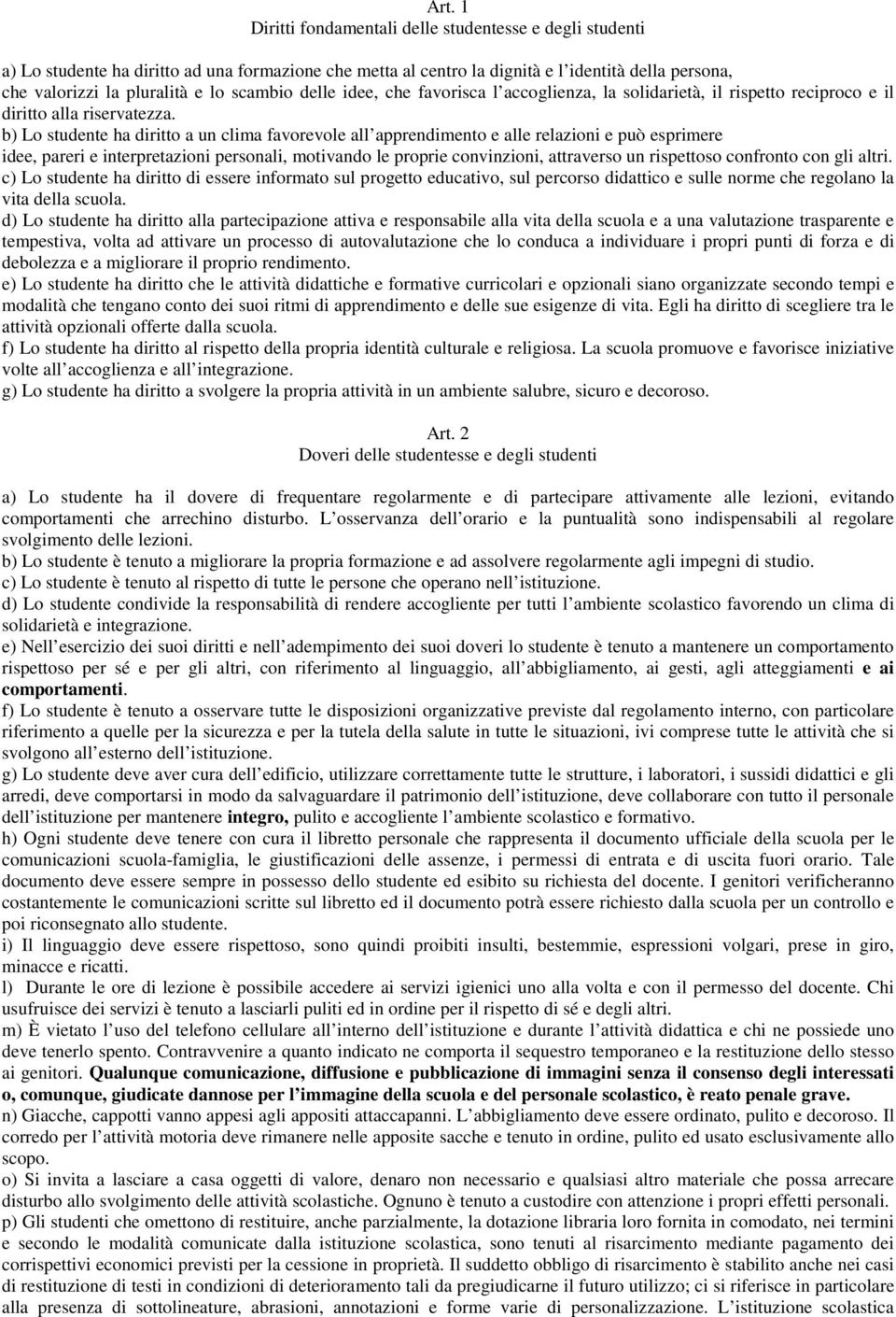 b) Lo studente ha diritto a un clima favorevole all apprendimento e alle relazioni e può esprimere idee, pareri e interpretazioni personali, motivando le proprie convinzioni, attraverso un rispettoso