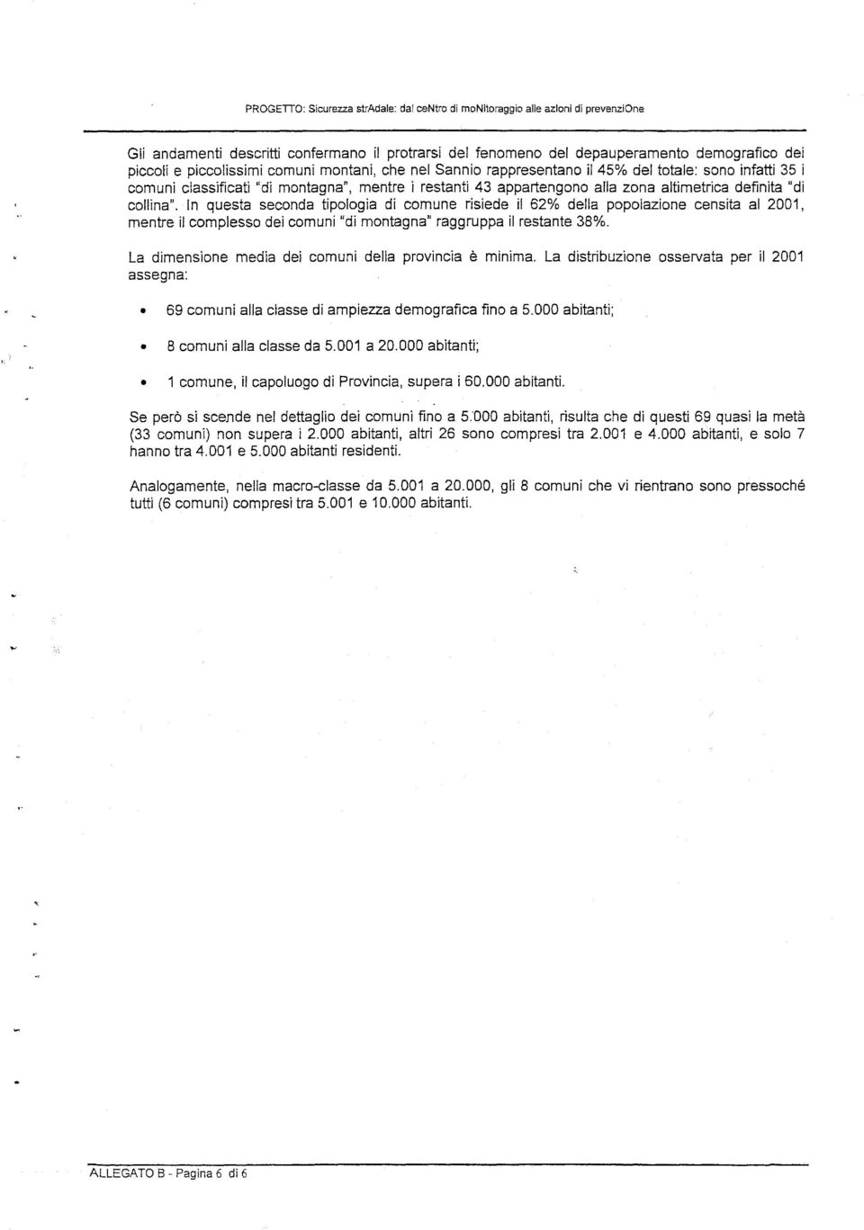 collina". In questa seconda tipologia di comune risiede il 62% della popolazione censita al 2001, mentre il complesso dei comuni "di montagna" raggruppa il restante 38%.