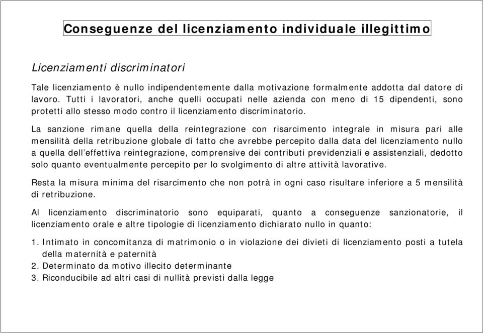 La sanzione rimane quella della reintegrazione con risarcimento integrale in misura pari alle mensilità della retribuzione globale di fatto che avrebbe percepito dalla data del licenziamento nullo a