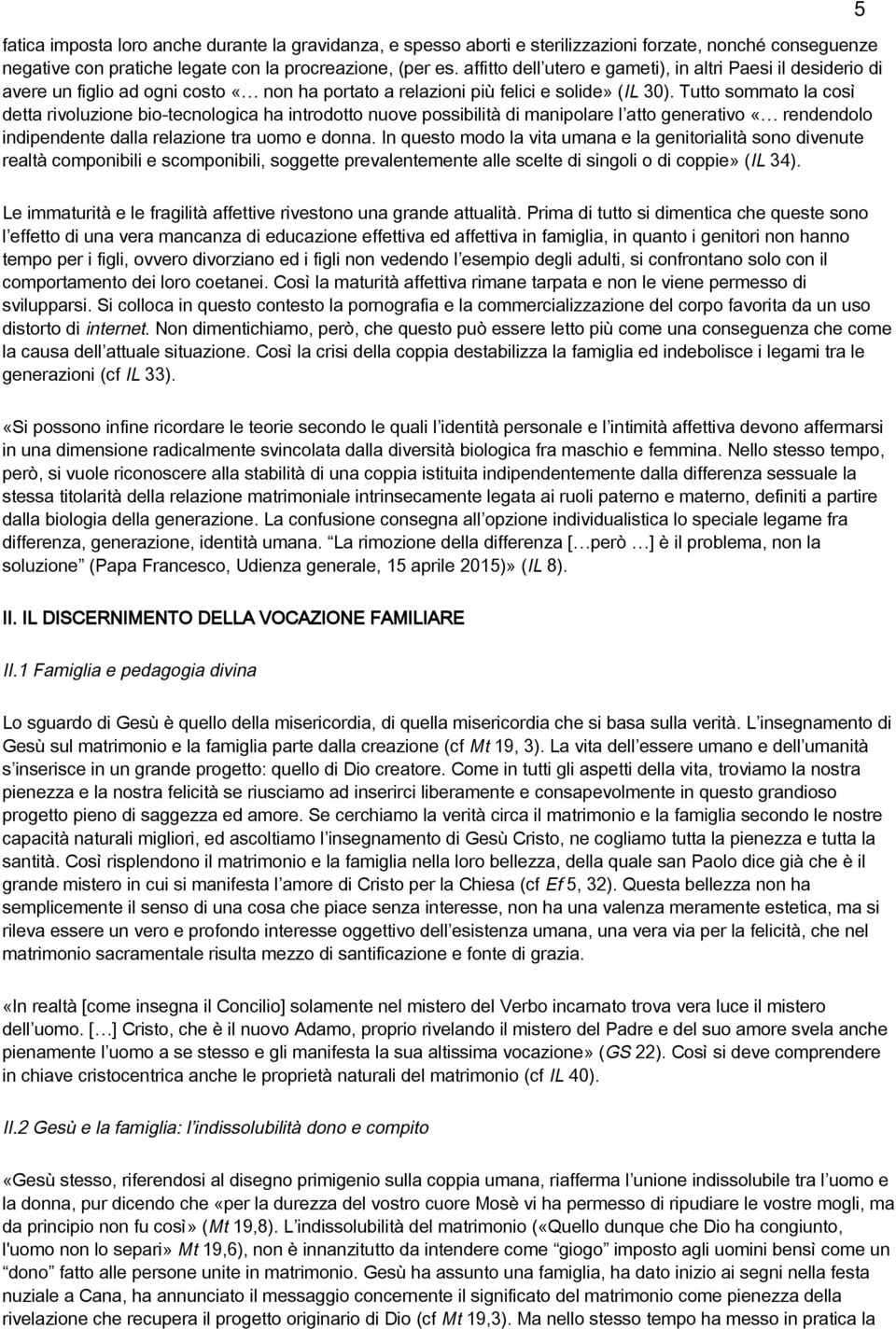 Tutto sommato la così detta rivoluzione bio-tecnologica ha introdotto nuove possibilità di manipolare l atto generativo «rendendolo indipendente dalla relazione tra uomo e donna.