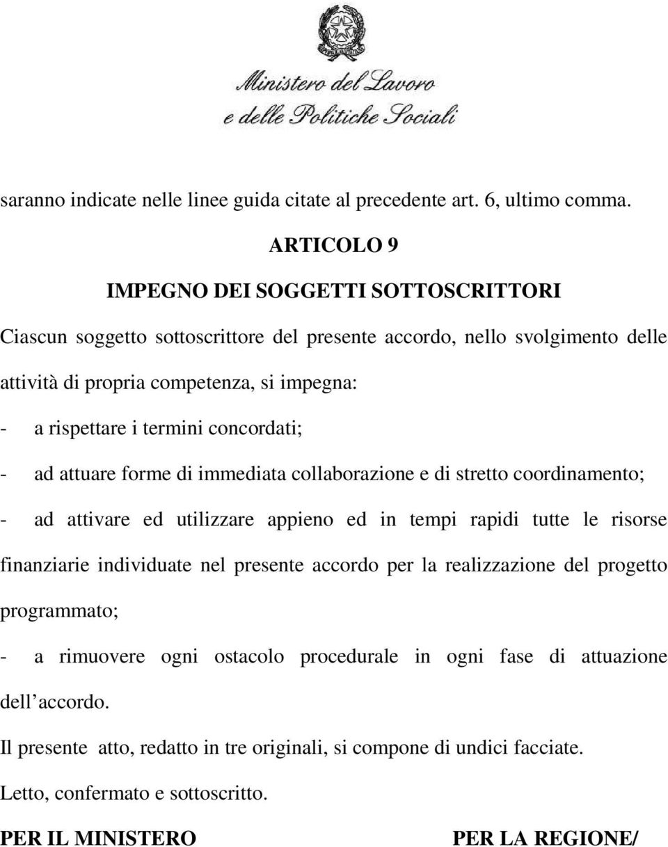 termini concordati; - ad attuare forme di immediata collaborazione e di stretto coordinamento; - ad attivare ed utilizzare appieno ed in tempi rapidi tutte le risorse finanziarie