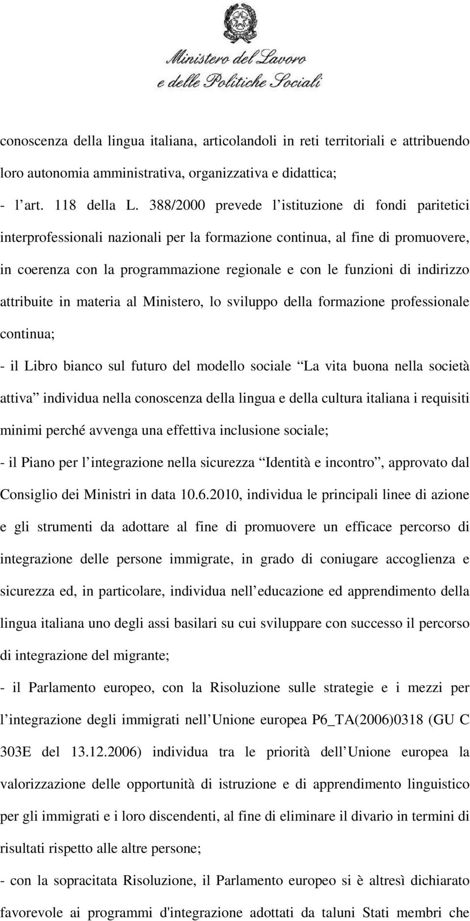 indirizzo attribuite in materia al Ministero, lo sviluppo della formazione professionale continua; - il Libro bianco sul futuro del modello sociale La vita buona nella società attiva individua nella