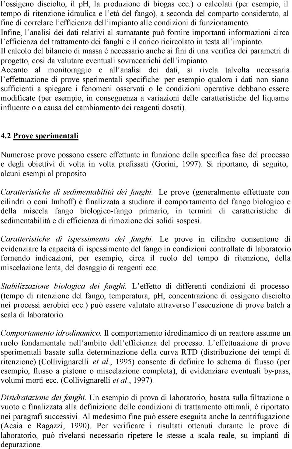 Infine, l analisi dei dati relativi al surnatante può fornire importanti informazioni circa l efficienza del trattamento dei fanghi e il carico ricircolato in testa all impianto.