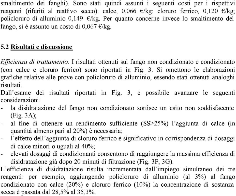 I risultati ottenuti sul fango non condizionato e condizionato (con calce e cloruro ferrico) sono riportati in Fig. 3.