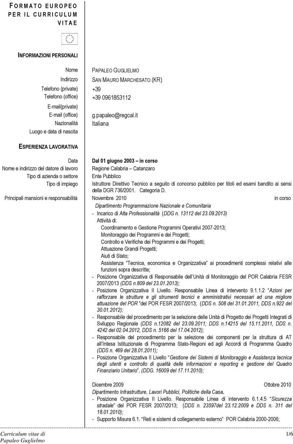 it Italiana ESPERIENZA LAVORATIVA Data Dal 01 giugno 2003 in corso Nome e indirizzo del datore di lavoro Regione Calabria Catanzaro Tipo di azienda o settore Ente Pubblico Tipo di impiego Istruttore