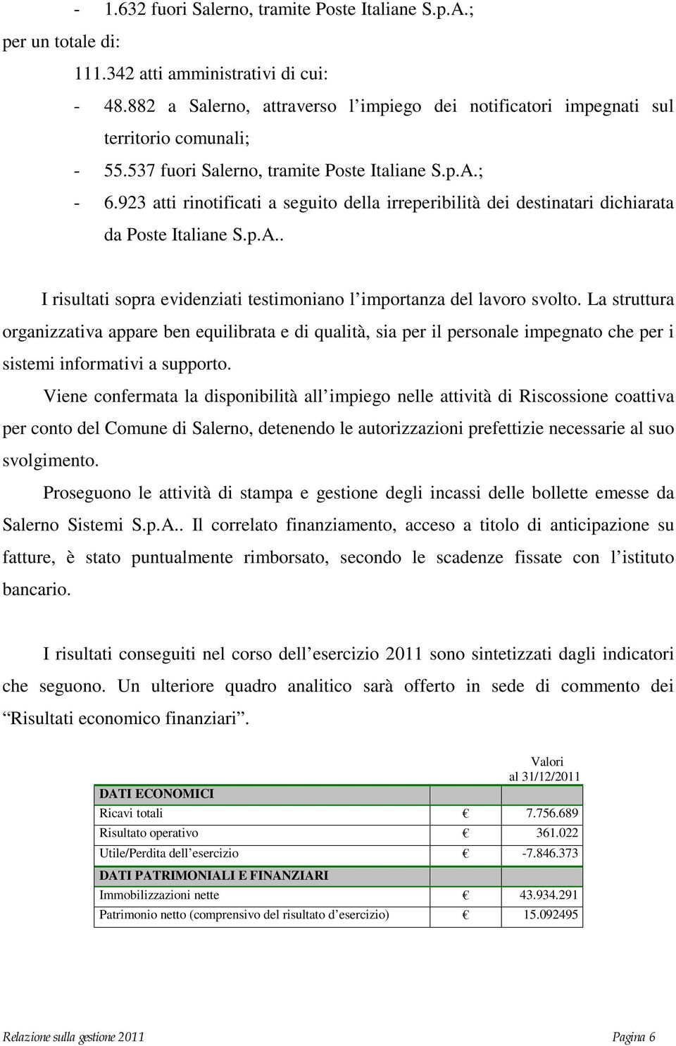 923 atti rinotificati a seguito della irreperibilità dei destinatari dichiarata da Poste Italiane S.p.A.. I risultati sopra evidenziati testimoniano l importanza del lavoro svolto.