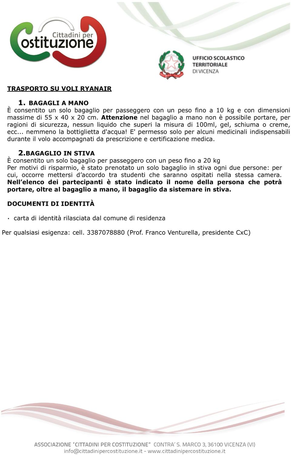 E' permesso solo per alcuni medicinali indispensabili durante il volo accompagnati da prescrizione e certificazione medica. 2.