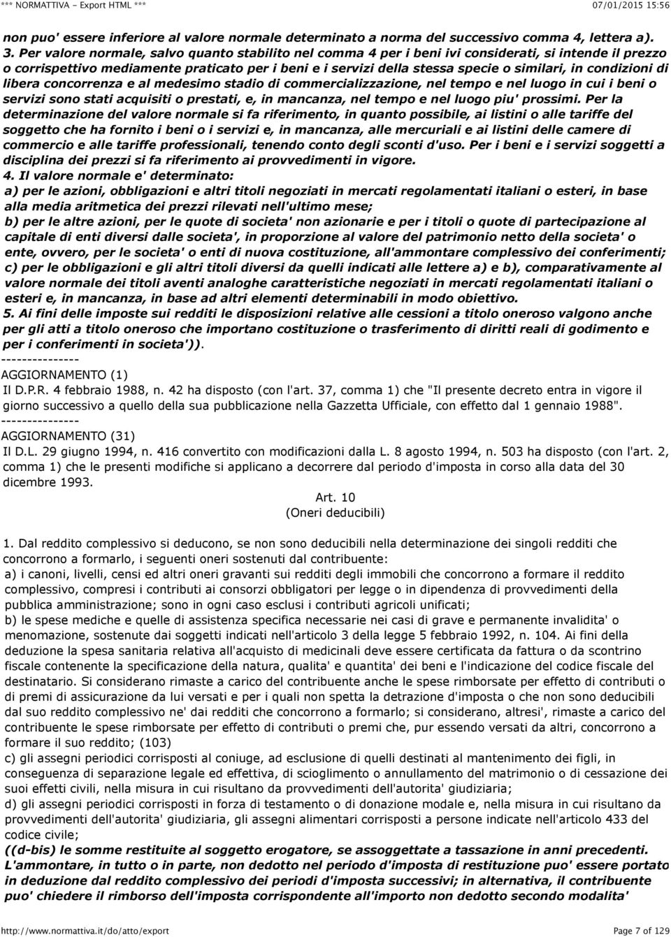 condizioni di libera concorrenza e al medesimo stadio di commercializzazione, nel tempo e nel luogo in cui i beni o servizi sono stati acquisiti o prestati, e, in mancanza, nel tempo e nel luogo piu'