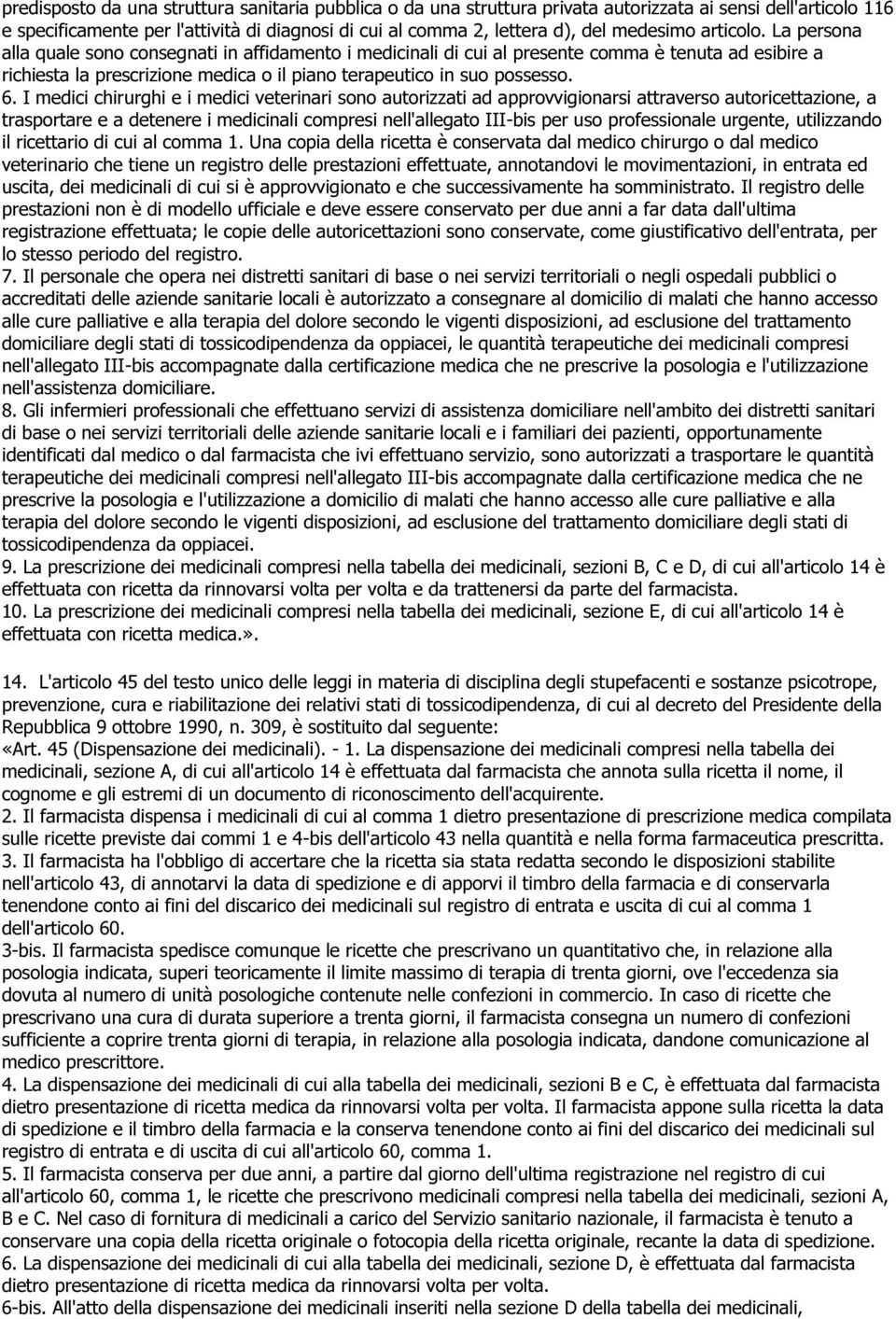 La persona alla quale sono consegnati in affidamento i medicinali di cui al presente comma è tenuta ad esibire a richiesta la prescrizione medica o il piano terapeutico in suo possesso. 6.