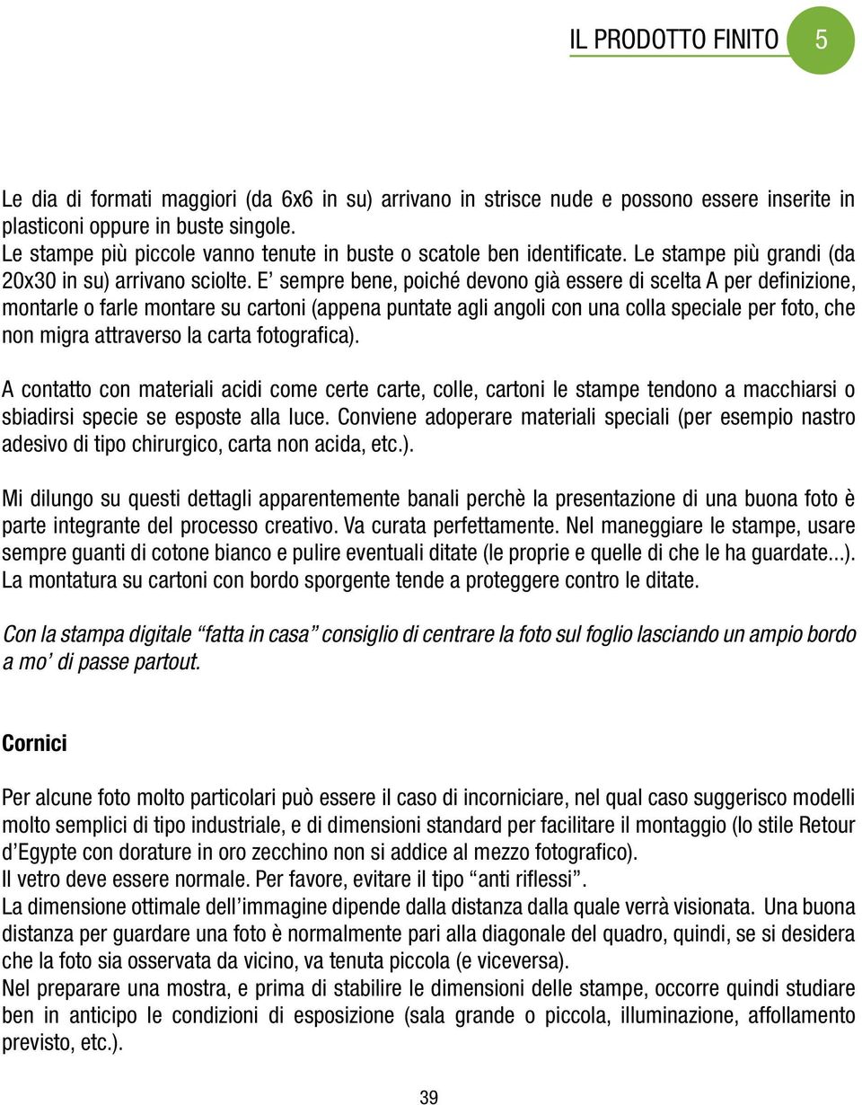 E sempre bene, poiché devono già essere di scelta A per definizione, montarle o farle montare su cartoni (appena puntate agli angoli con una colla speciale per foto, che non migra attraverso la carta