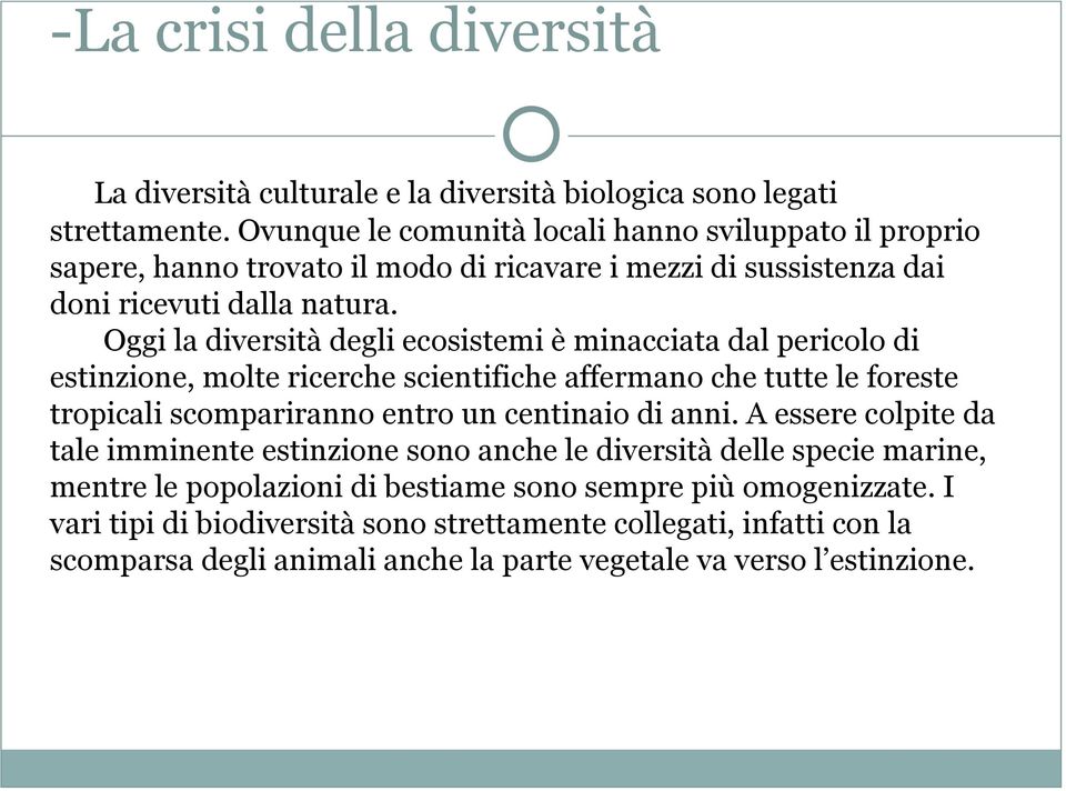 Oggi la diversità degli ecosistemi è minacciata dal pericolo di estinzione, molte ricerche scientifiche affermano che tutte le foreste tropicali scompariranno entro un centinaio di