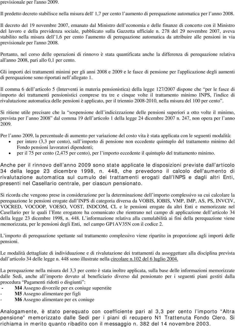 278 del 29 novembre 2007, aveva stabilito nella misura dell 1,6 per cento l'aumento di perequazione automatica da attribuire alle pensioni in via previsionale per l'anno 2008.