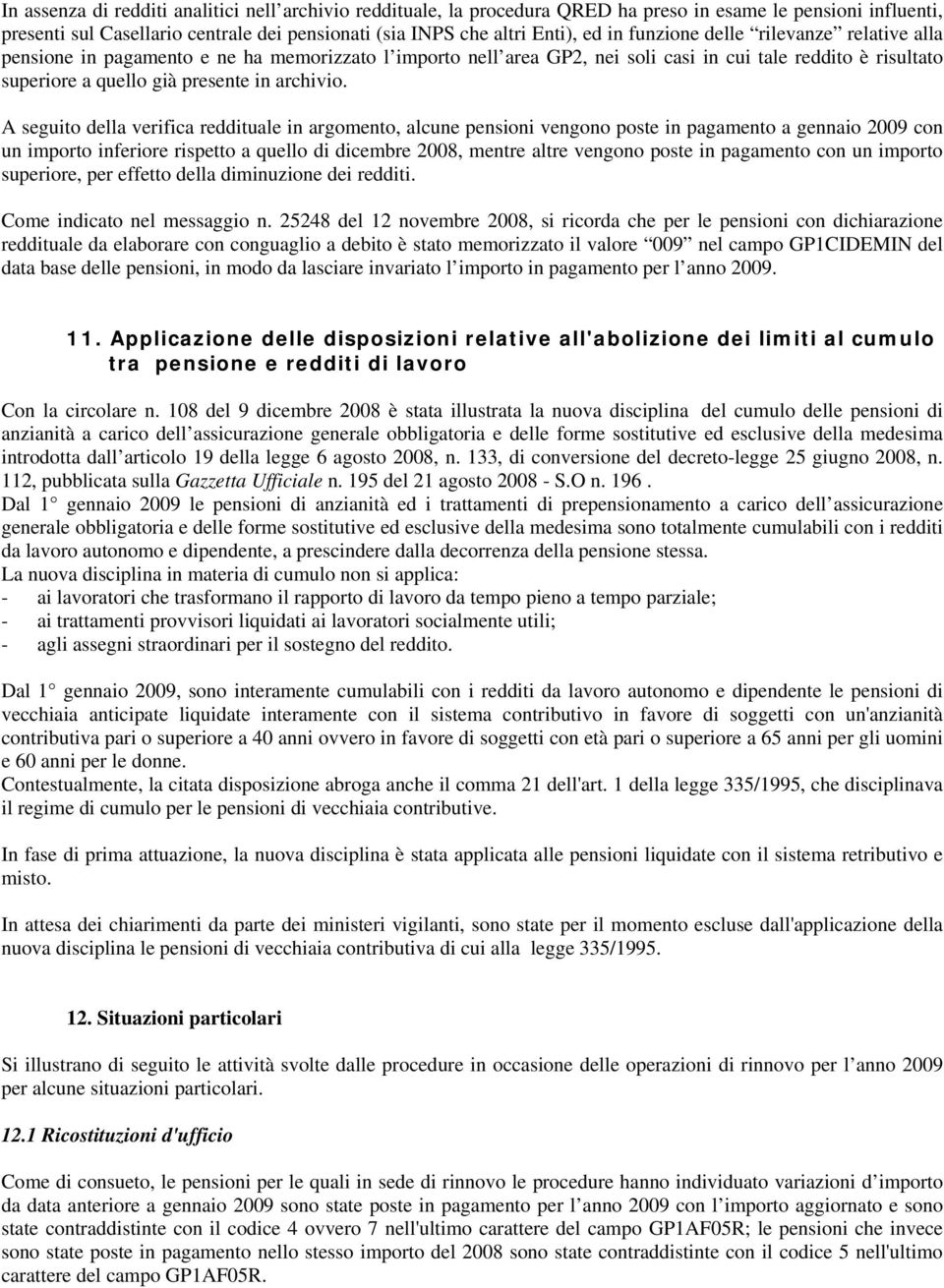 A seguito della verifica reddituale in argomento, alcune pensioni vengono poste in pagamento a gennaio 2009 con un importo inferiore rispetto a quello di dicembre 2008, mentre altre vengono poste in