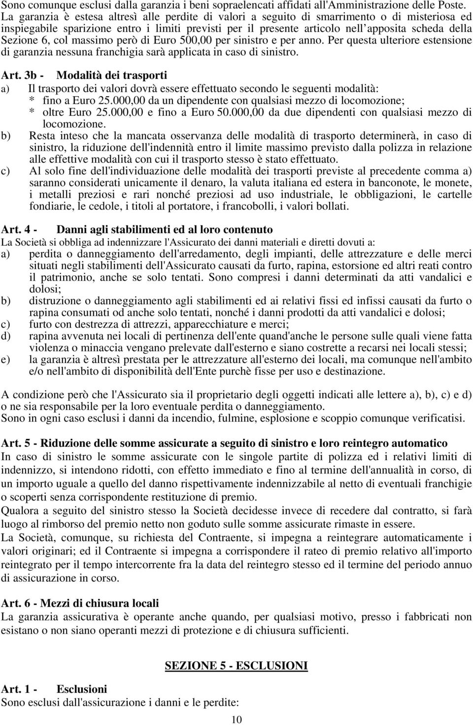 Sezione 6, col massimo però di Euro 500,00 per sinistro e per anno. Per questa ulteriore estensione di garanzia nessuna franchigia sarà applicata in caso di sinistro. Art.