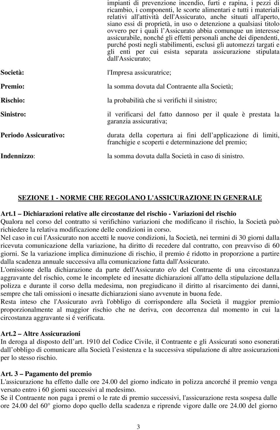 negli stabilimenti, esclusi gli automezzi targati e gli enti per cui esista separata assicurazione stipulata dall'assicurato; Società: Premio: Rischio: Sinistro: Periodo Assicurativo: Indennizzo: