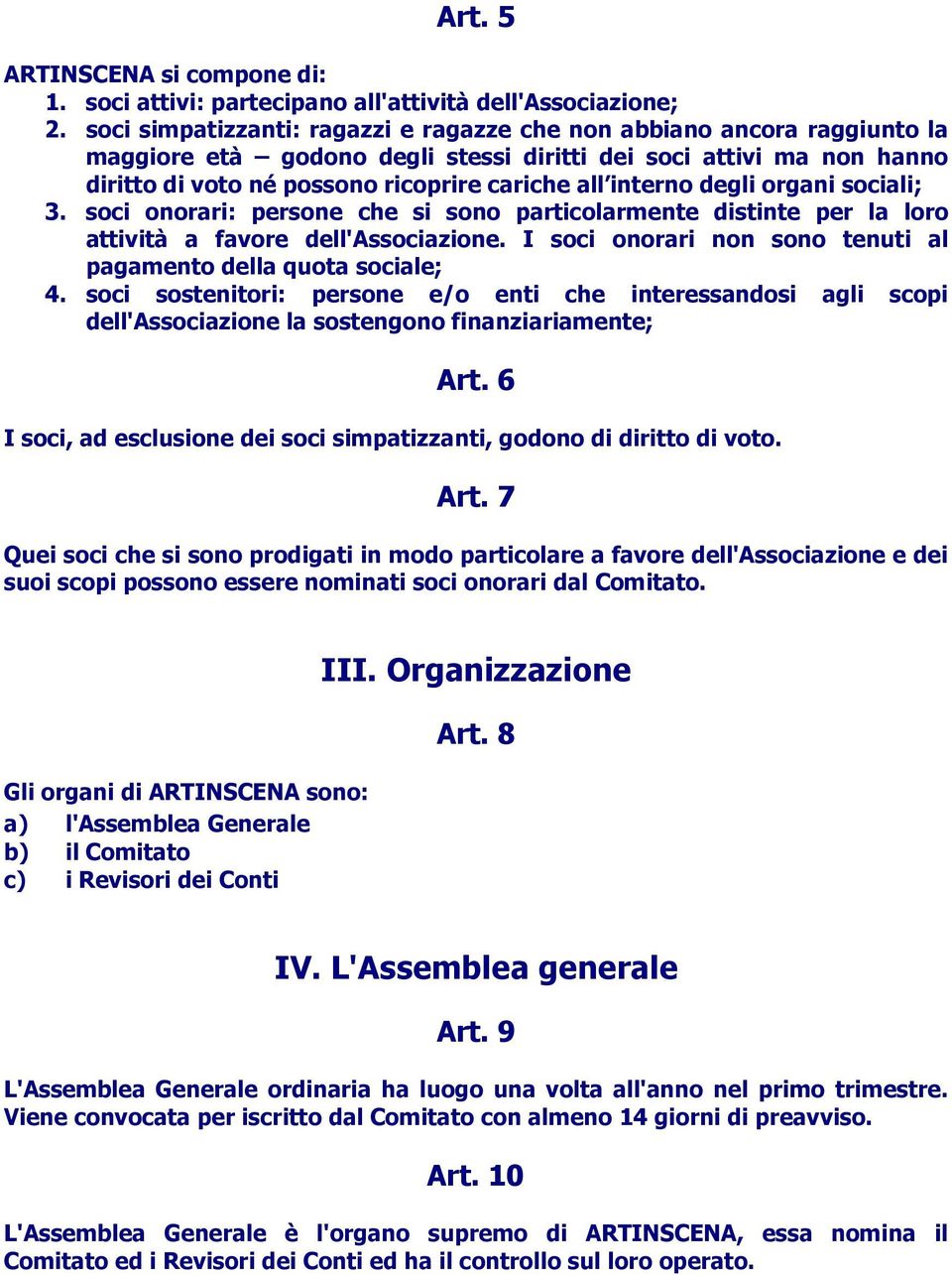 interno degli organi sociali; 3. soci onorari: persone che si sono particolarmente distinte per la loro attività a favore dell'associazione.