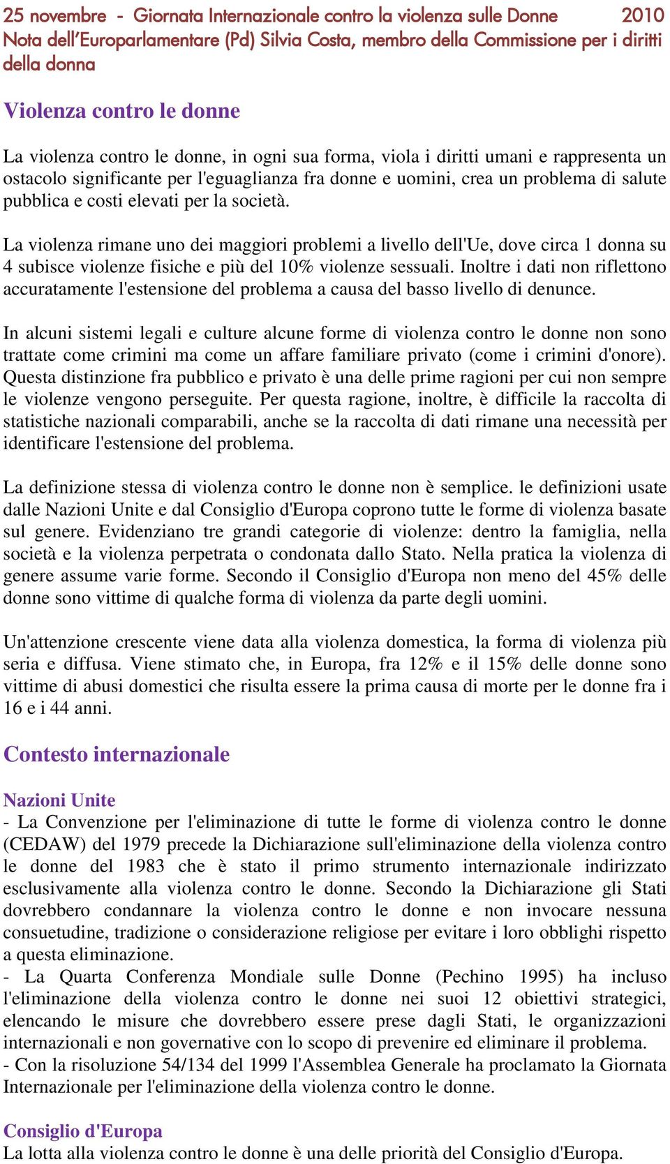 Inoltre i dati non riflettono accuratamente l'estensione del problema a causa del basso livello di denunce.