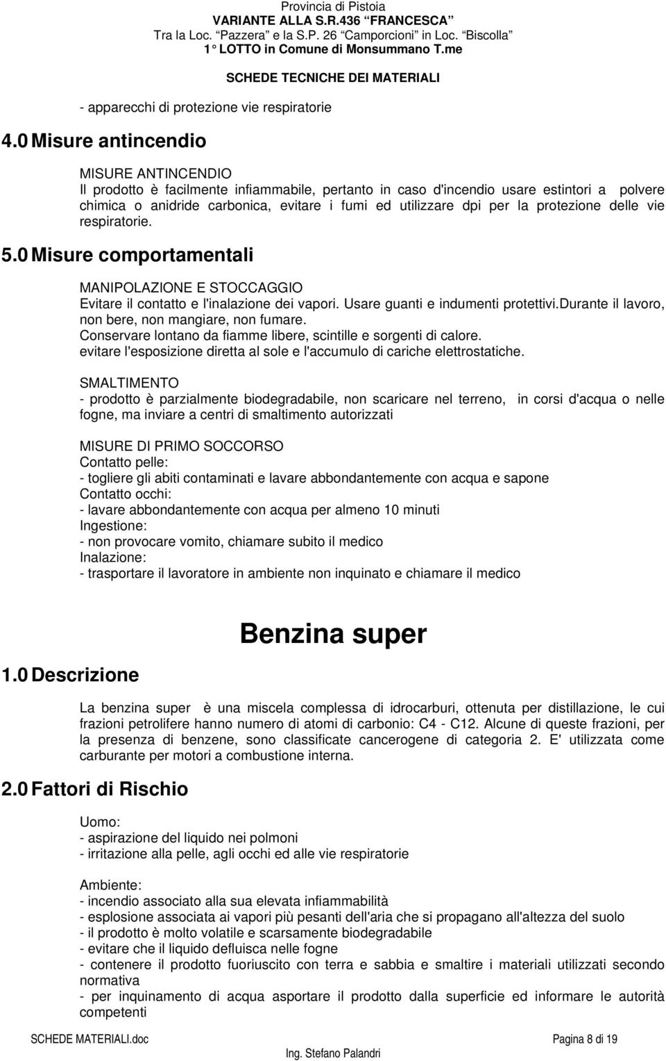 Conservare lontano da fiamme libere, scintille e sorgenti di calore. evitare l'esposizione diretta al sole e l'accumulo di cariche elettrostatiche.