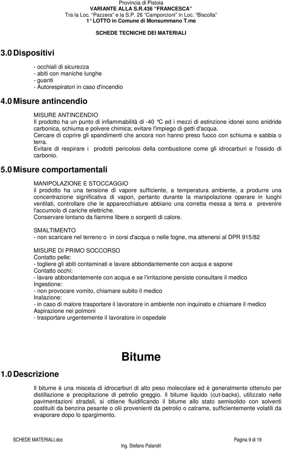 Evitare di respirare i prodotti pericolosi della combustione come gli idrocarburi e l'ossido di carbonio.