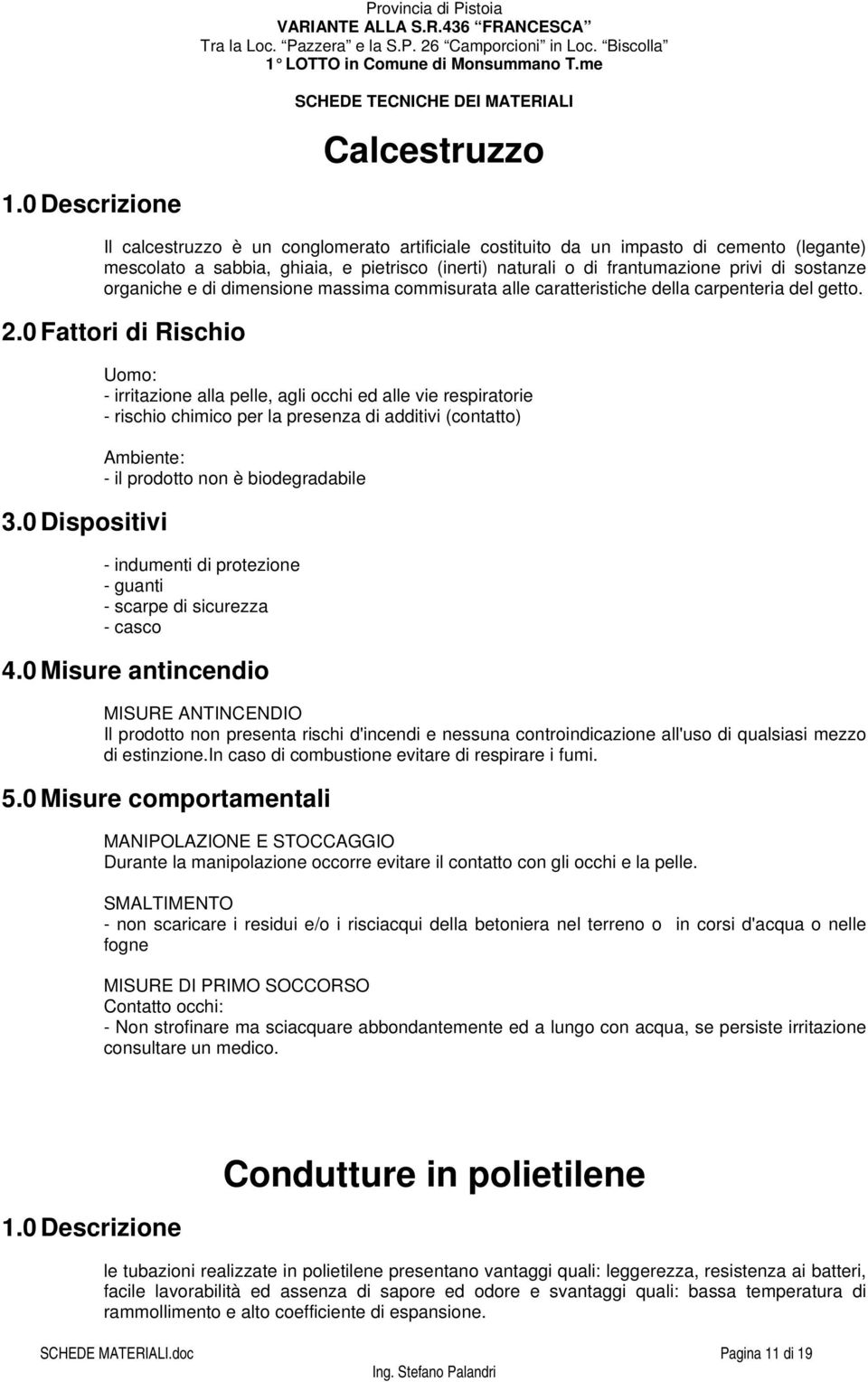 - irritazione alla pelle, agli occhi ed alle vie respiratorie - rischio chimico per la presenza di additivi (contatto) - il prodotto non è biodegradabile - indumenti di protezione - guanti - scarpe